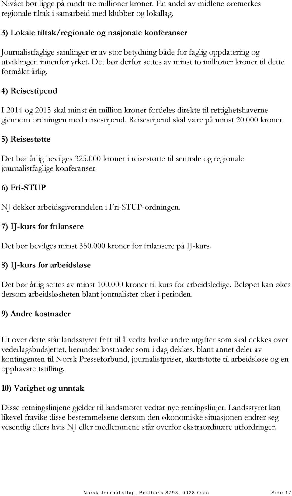 Det bør derfor settes av minst to millioner kroner til dette formålet årlig.