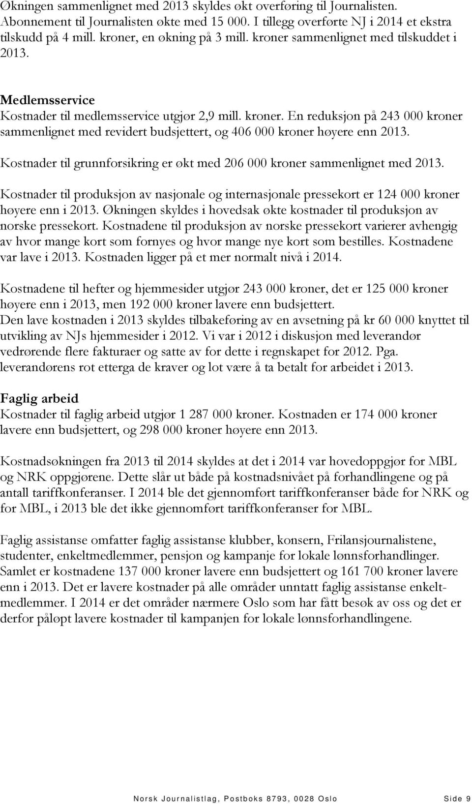 Kostnader til grunnforsikring er økt med 206 000 kroner sammenlignet med 2013. Kostnader til produksjon av nasjonale og internasjonale pressekort er 124 000 kroner høyere enn i 2013.