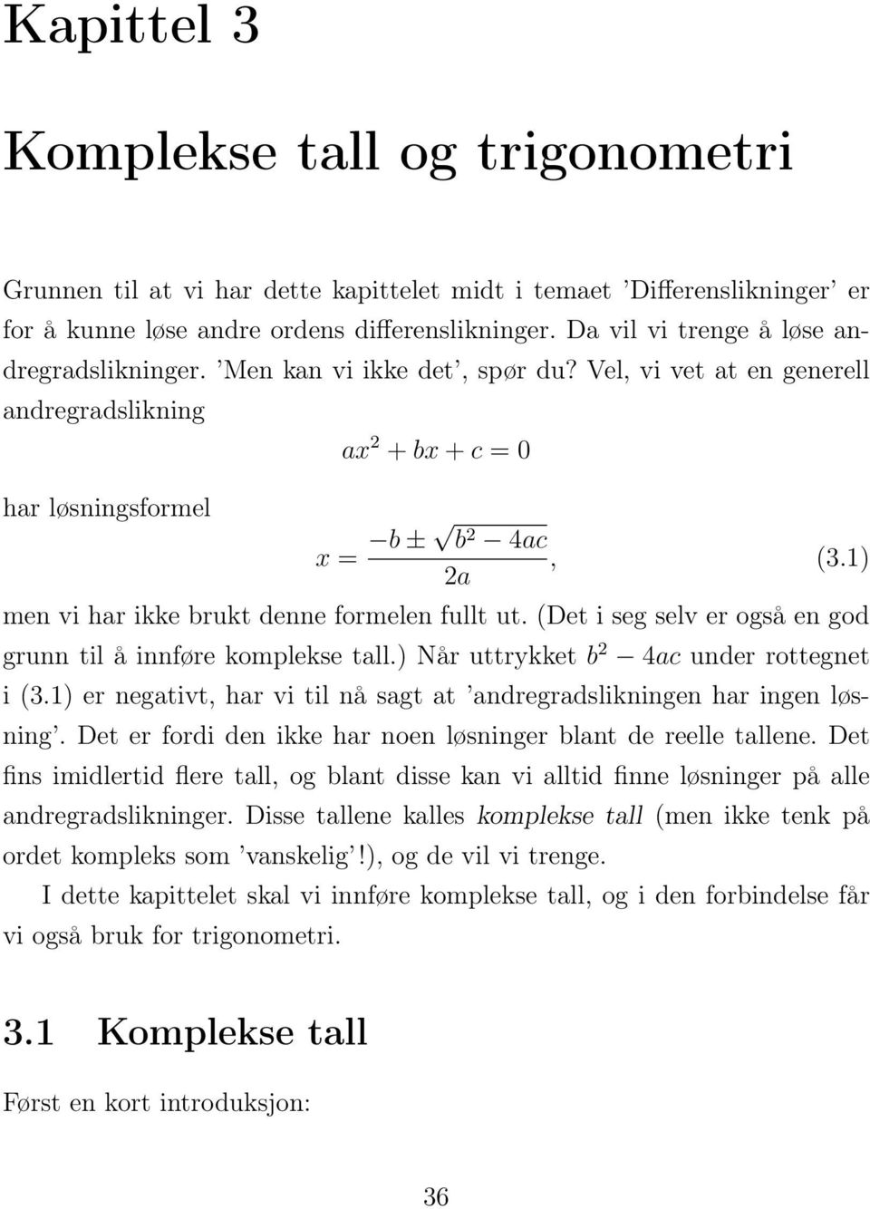 ) a men vi har ikke brukt denne formelen fullt ut. (Det i seg selv er også en god grunn til å innføre komplekse tall.) Når uttrykket b 4ac under rottegnet i (.