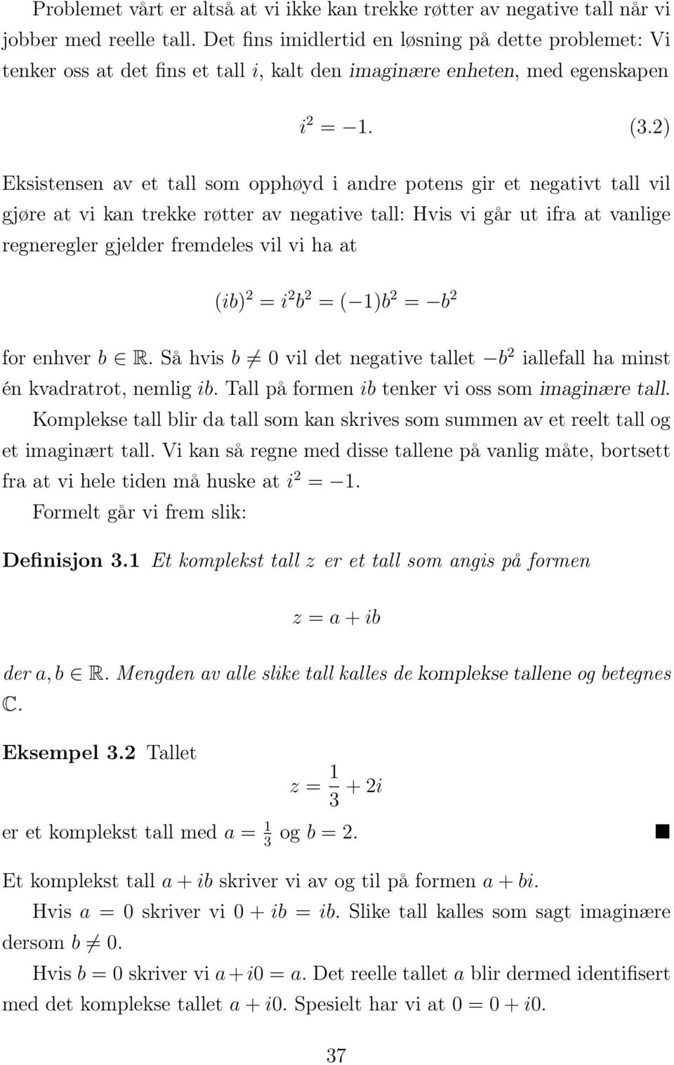 ) Eksistensen av et tall som opphøyd i andre potens gir et negativt tall vil gjøre at vi kan trekke røtter av negative tall: Hvis vi går ut ifra at vanlige regneregler gjelder fremdeles vil vi ha at