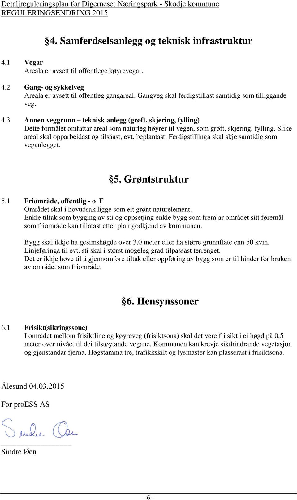 3 Annen veggrunn teknisk anlegg (grøft, skjering, fylling) Dette formålet omfattar areal som naturleg høyrer til vegen, som grøft, skjering, fylling. Slike areal skal opparbeidast og tilsåast, evt.