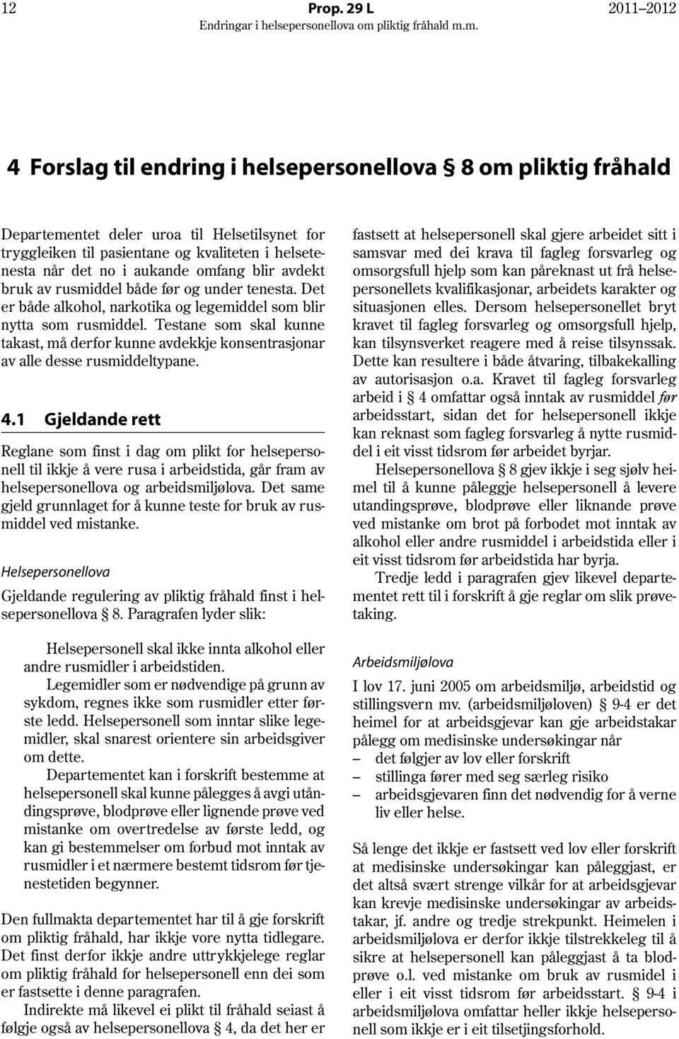 aukande omfang blir avdekt bruk av rusmiddel både før og under tenesta. Det er både alkohol, narkotika og legemiddel som blir nytta som rusmiddel.