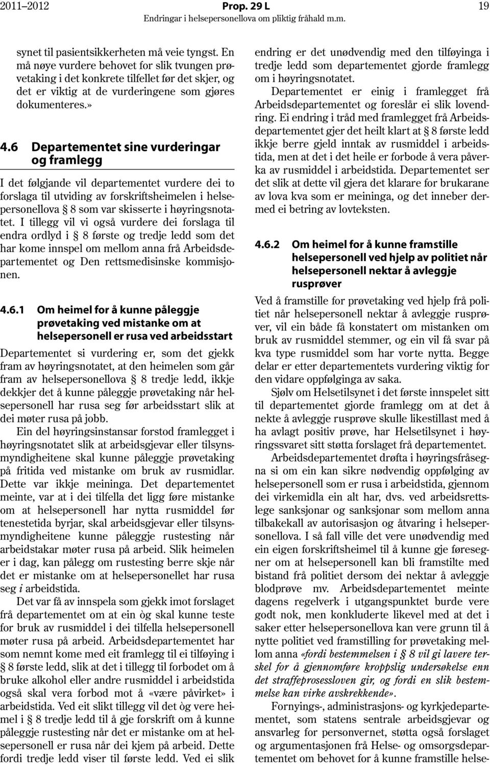 6 Departementet sine vurderingar og framlegg I det følgjande vil departementet vurdere dei to forslaga til utviding av forskriftsheimelen i helsepersonellova 8 som var skisserte i høyringsnotatet.