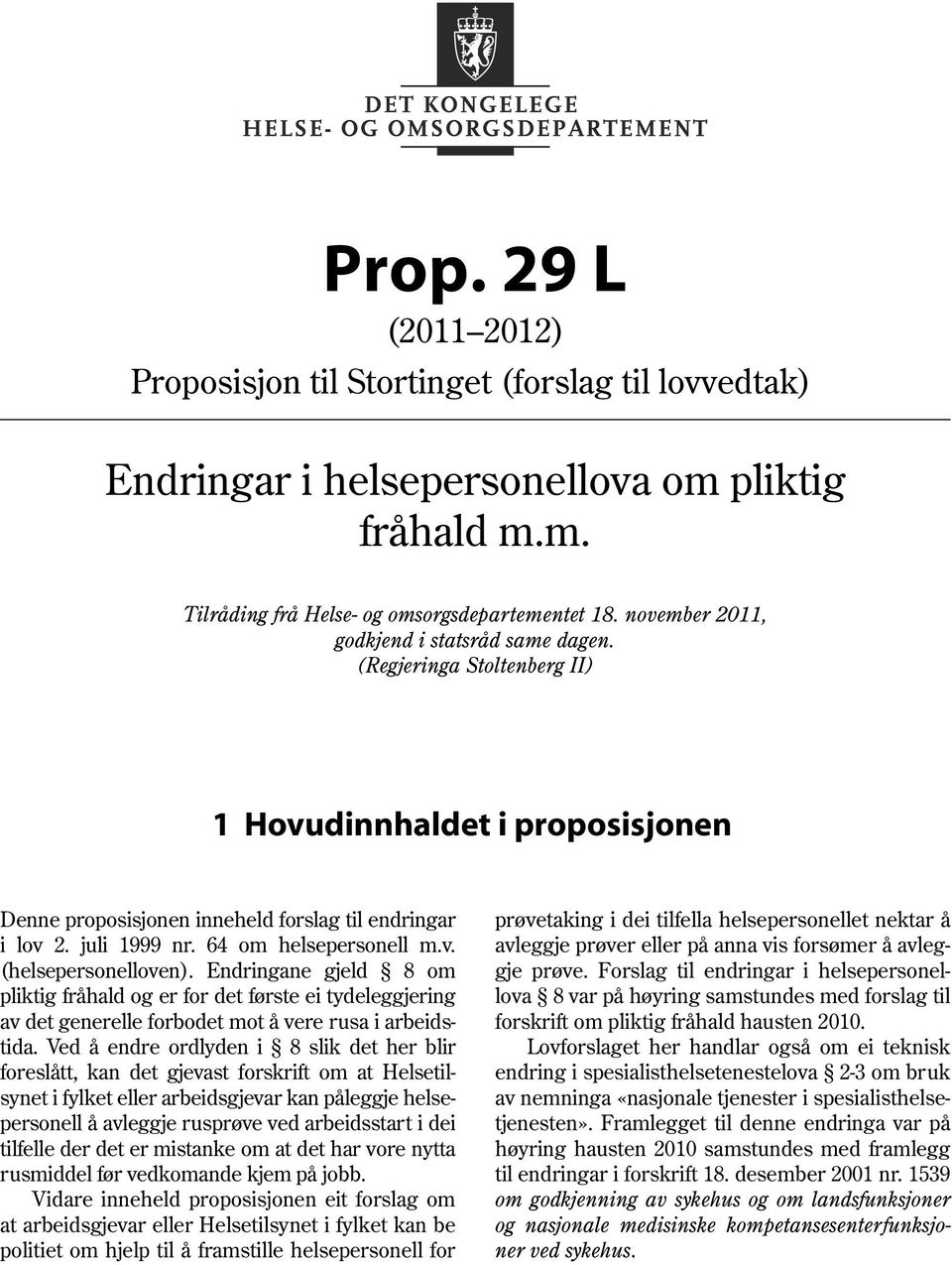 64 om helsepersonell m.v. (helsepersonelloven). Endringane gjeld 8 om pliktig fråhald og er for det første ei tydeleggjering av det generelle forbodet mot å vere rusa i arbeidstida.