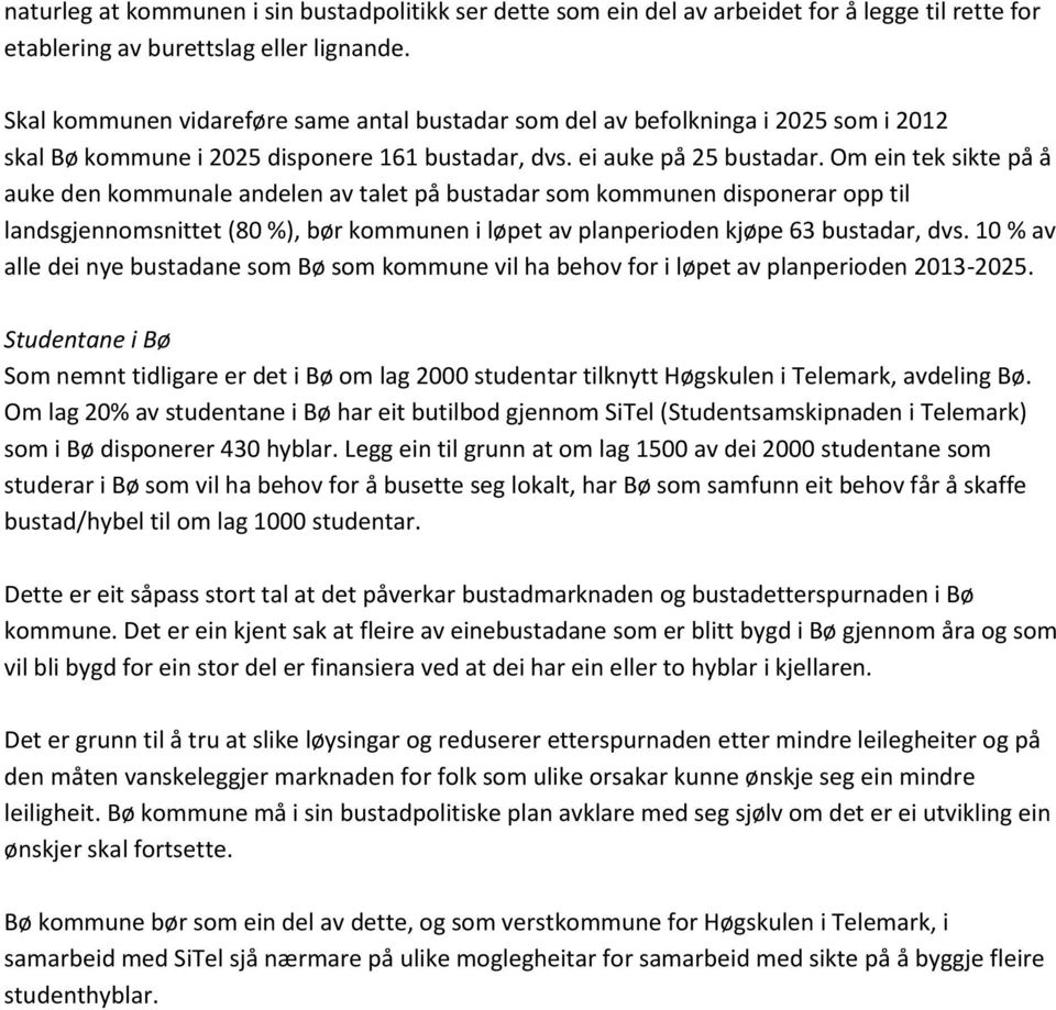 Om ein tek sikte på å auke den kommunale andelen av talet på bustadar som kommunen disponerar opp til landsgjennomsnittet (80 %), bør kommunen i løpet av planperioden kjøpe 63 bustadar, dvs.