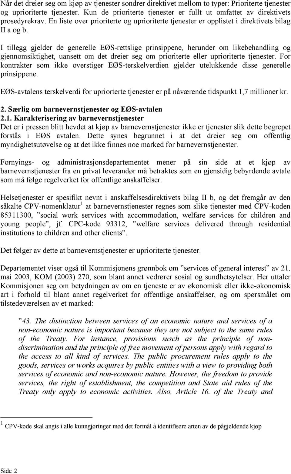 I tillegg gjelder de generelle EØS-rettslige prinsippene, herunder om likebehandling og gjennomsiktighet, uansett om det dreier seg om prioriterte eller uprioriterte tjenester.