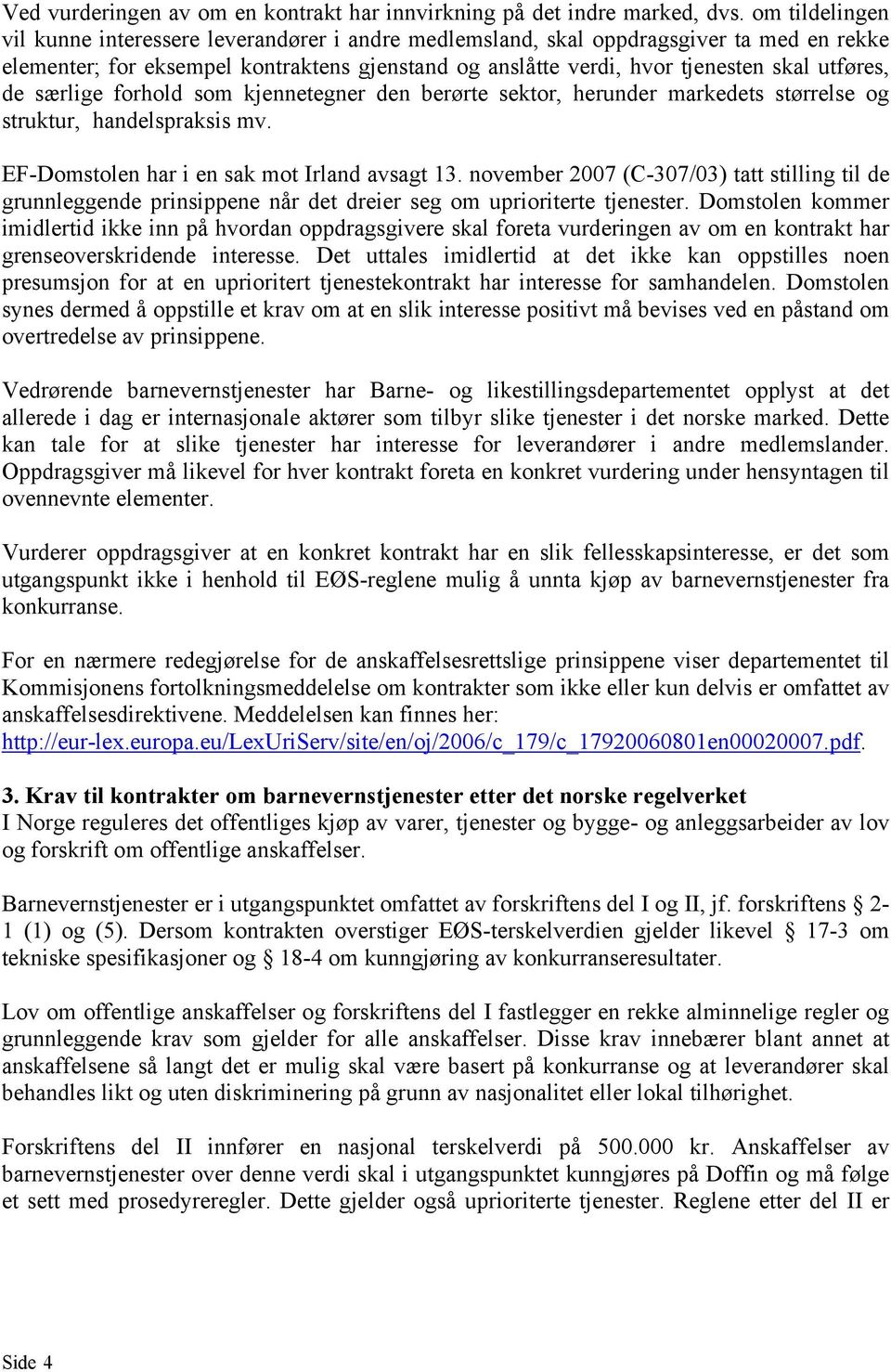 de særlige forhold som kjennetegner den berørte sektor, herunder markedets størrelse og struktur, handelspraksis mv. EF-Domstolen har i en sak mot Irland avsagt 13.