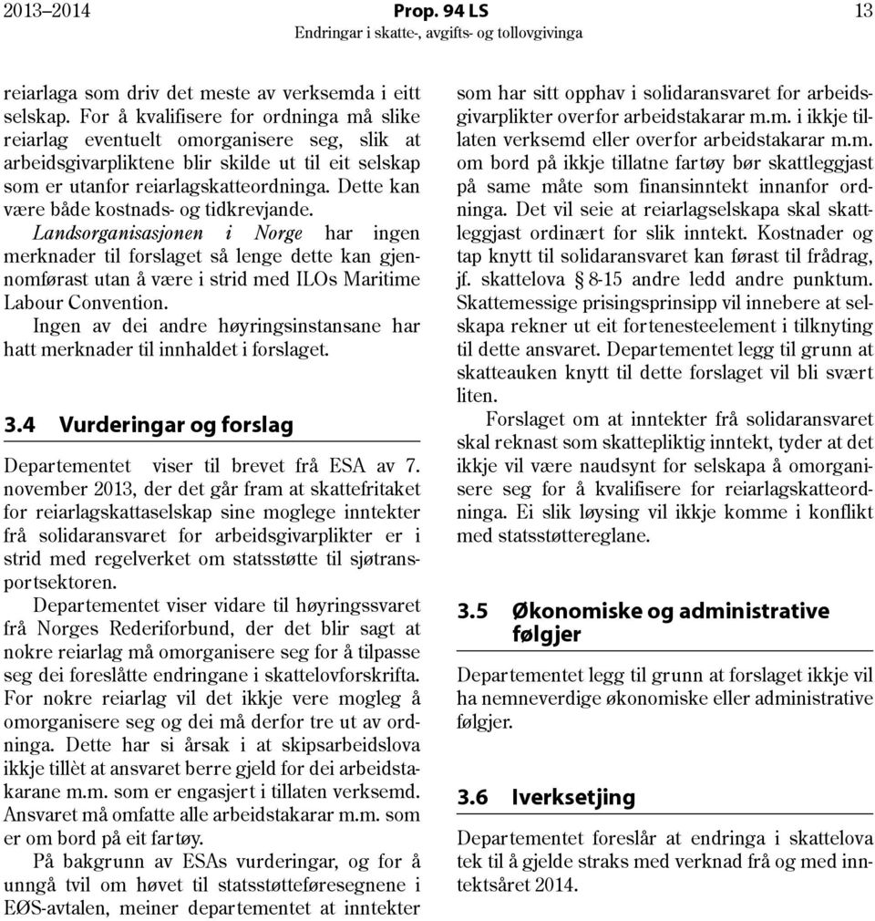 Dette kan være både kostnads- og tidkrevjande. Landsorganisasjonen i Norge har ingen merknader til forslaget så lenge dette kan gjennomførast utan å være i strid med ILOs Maritime Labour Convention.