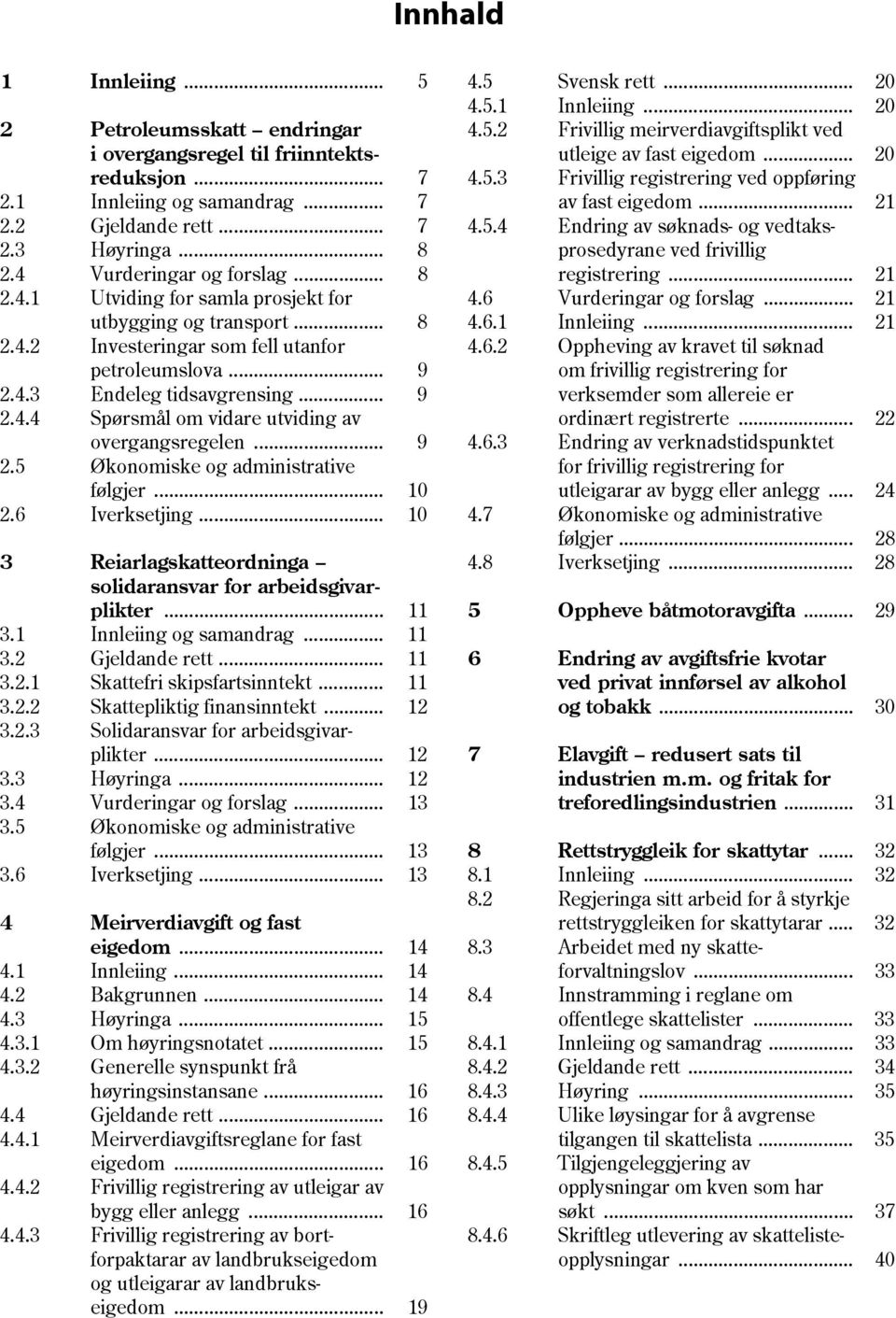 .. 9 2.5 Økonomiske og administrative følgjer... 10 2.6 Iverksetjing... 10 3 Reiarlagskatteordninga solidaransvar for arbeidsgivarplikter... 11 3.1 Innleiing og samandrag... 11 3.2 Gjeldande rett.