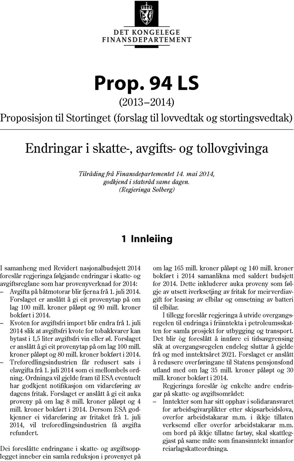 båtmotorar blir fjerna frå 1. juli 2014. Forslaget er anslått å gi eit provenytap på om lag 100 mill. kroner påløpt og 90 mill. kroner bokført i 2014. Kvoten for avgiftsfri import blir endra frå 1.