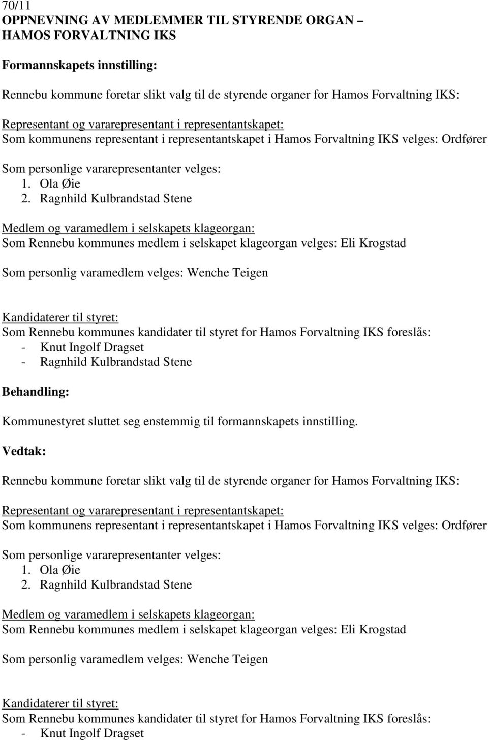 Ragnhild Kulbrandstad Stene Medlem og varamedlem i selskapets klageorgan: Som Rennebu kommunes medlem i selskapet klageorgan velges: Eli Krogstad Som personlig varamedlem velges: Wenche Teigen