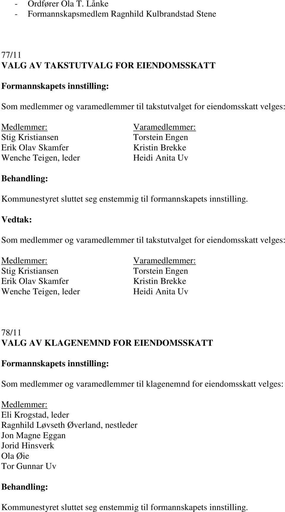 Kristiansen Erik Olav Skamfer Wenche Teigen, leder Varamedlemmer: Torstein Engen Kristin Brekke Heidi Anita Uv Som medlemmer og varamedlemmer til takstutvalget for eiendomsskatt