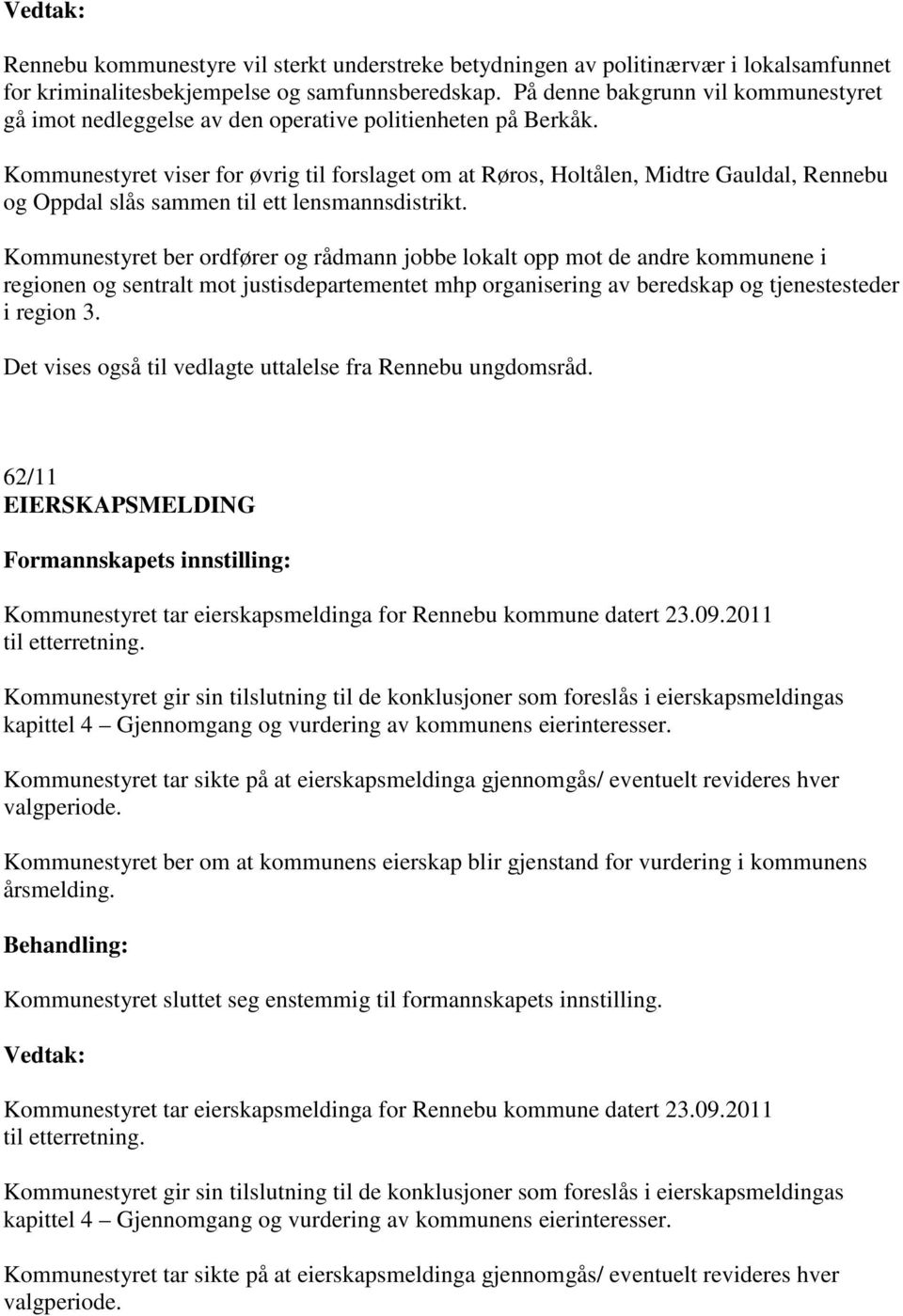 Kommunestyret viser for øvrig til forslaget om at Røros, Holtålen, Midtre Gauldal, Rennebu og Oppdal slås sammen til ett lensmannsdistrikt.