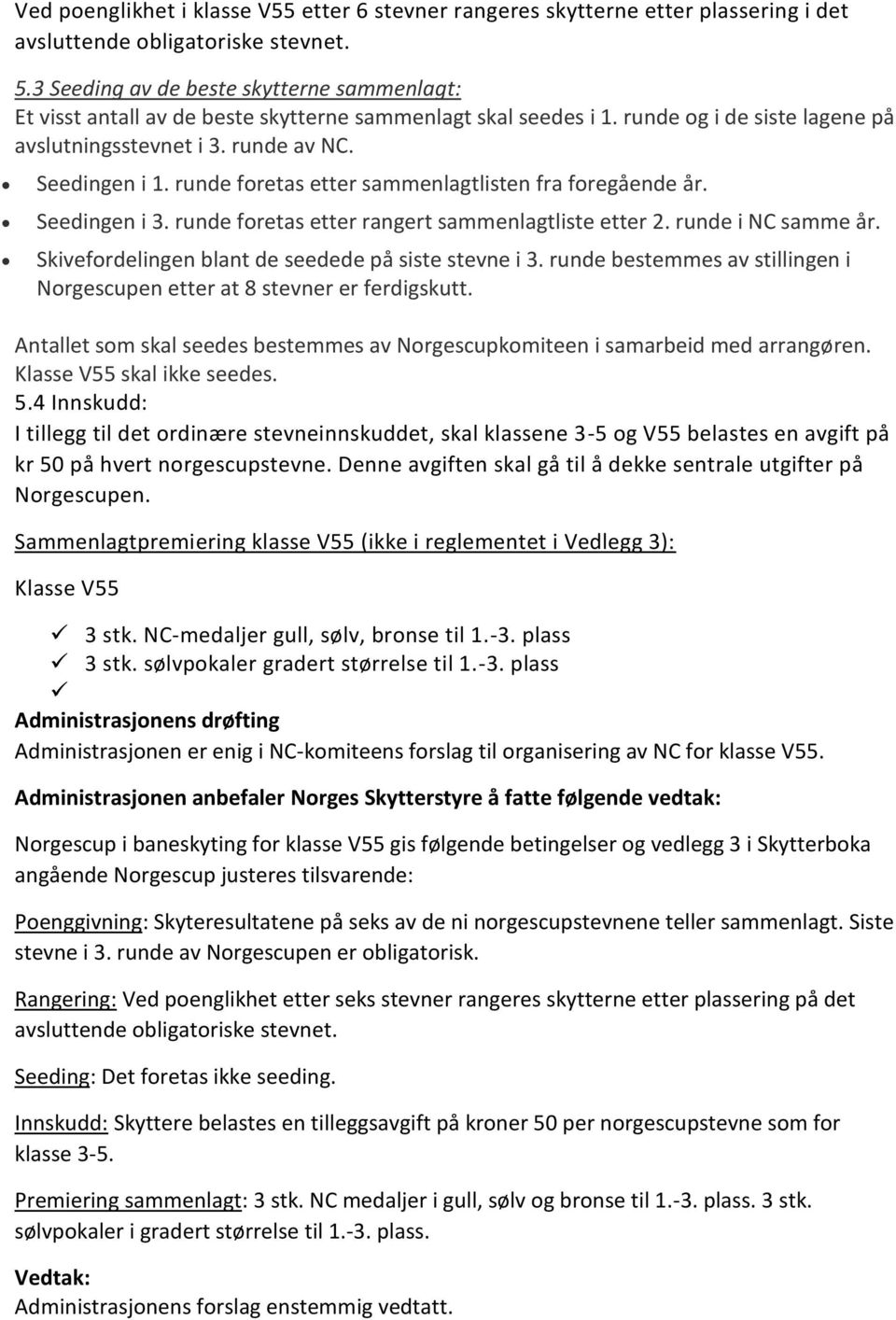 runde foretas etter sammenlagtlisten fra foregående år. Seedingen i 3. runde foretas etter rangert sammenlagtliste etter 2. runde i NC samme år. Skivefordelingen blant de seedede på siste stevne i 3.