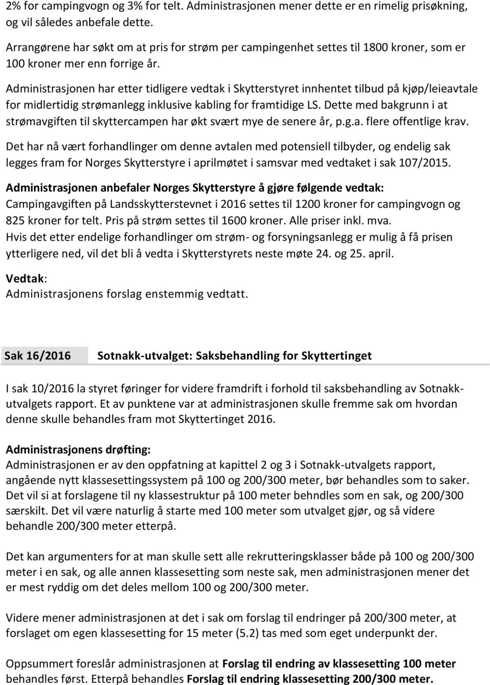 Administrasjonen har etter tidligere vedtak i Skytterstyret innhentet tilbud på kjøp/leieavtale for midlertidig strømanlegg inklusive kabling for framtidige LS.