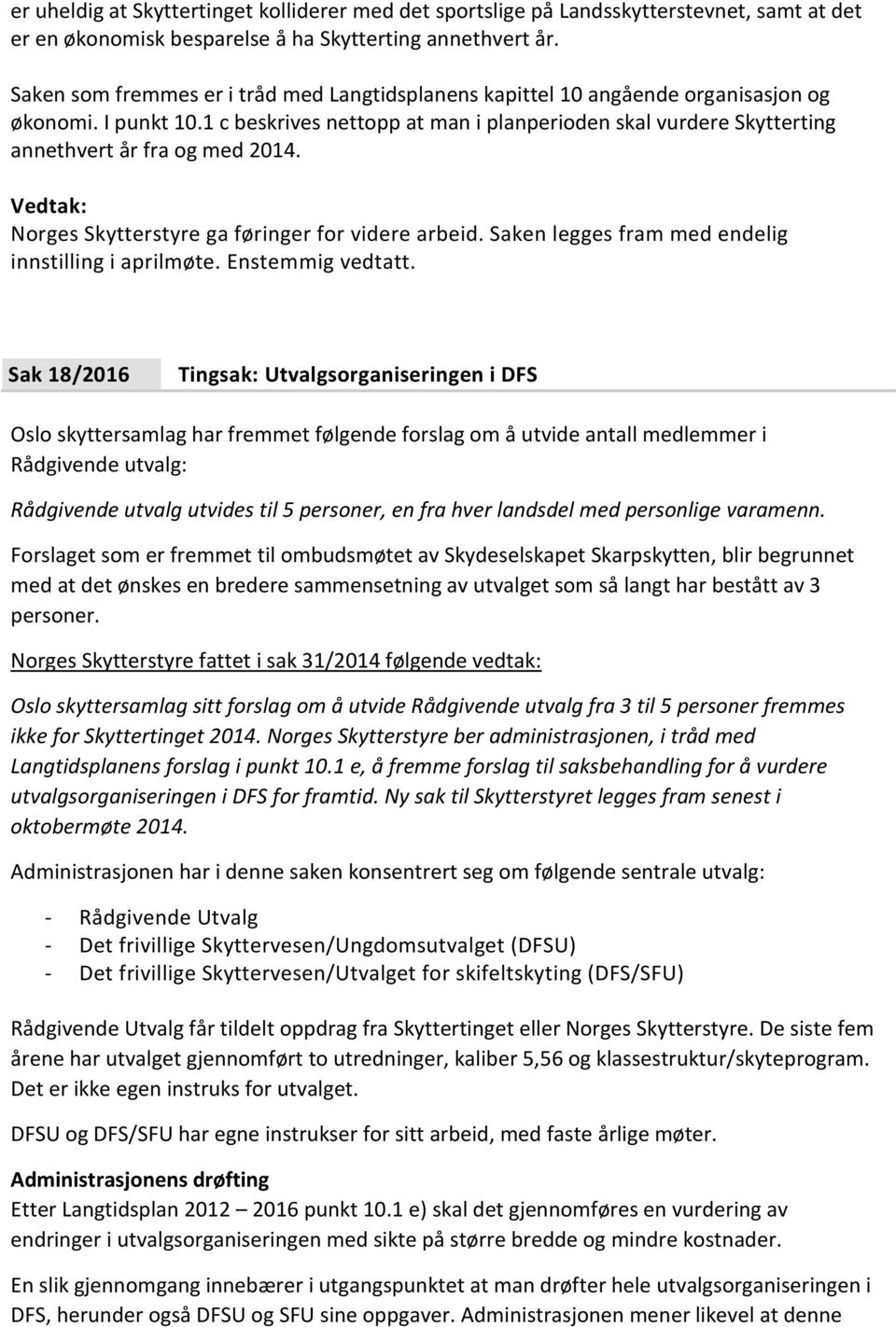 1 c beskrives nettopp at man i planperioden skal vurdere Skytterting annethvert år fra og med 2014. Norges Skytterstyre ga føringer for videre arbeid.