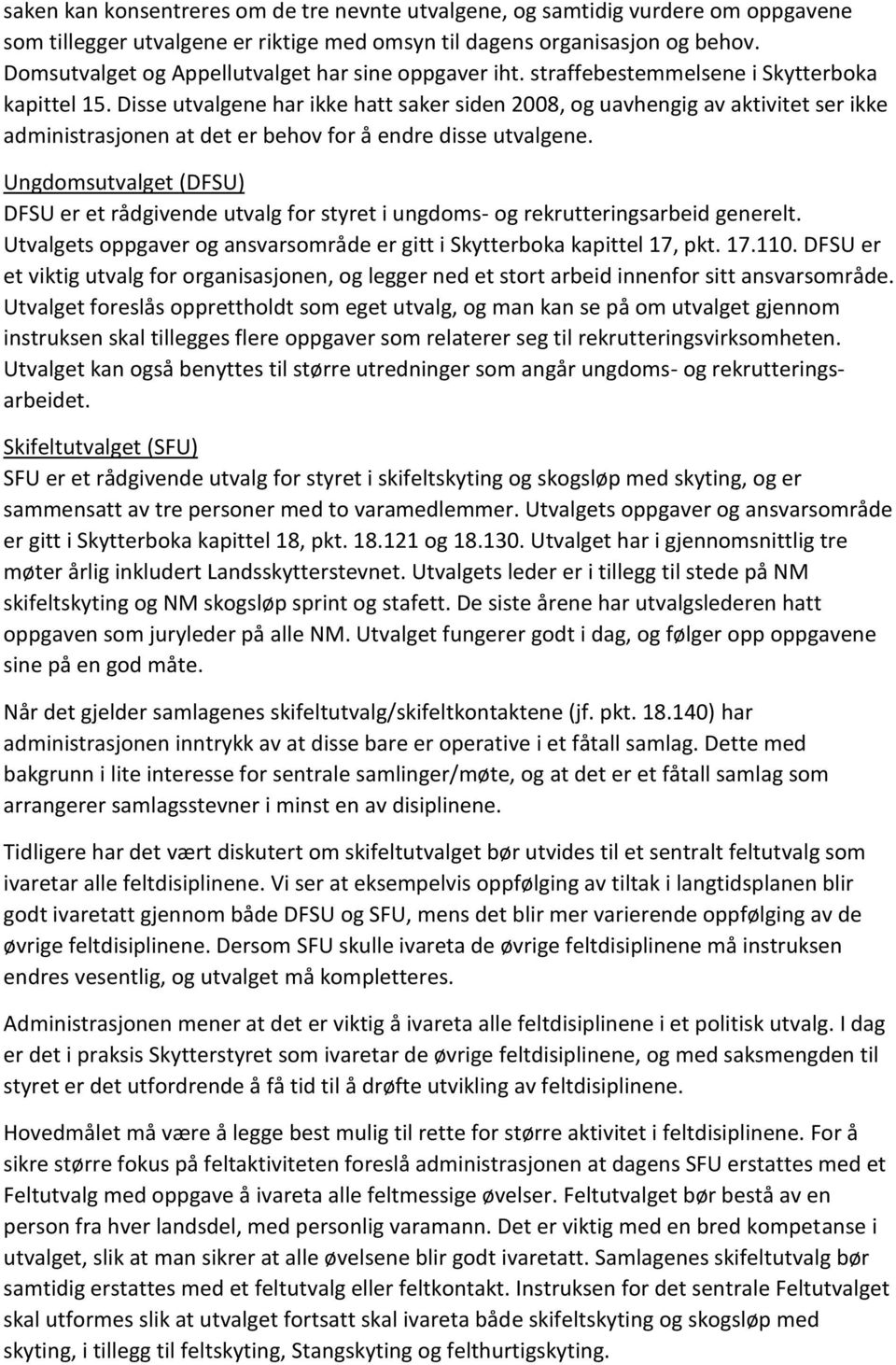 Disse utvalgene har ikke hatt saker siden 2008, og uavhengig av aktivitet ser ikke administrasjonen at det er behov for å endre disse utvalgene.