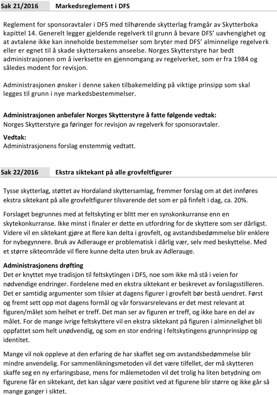 skyttersakens anseelse. Norges Skytterstyre har bedt administrasjonen om å iverksette en gjennomgang av regelverket, som er fra 1984 og således modent for revisjon.