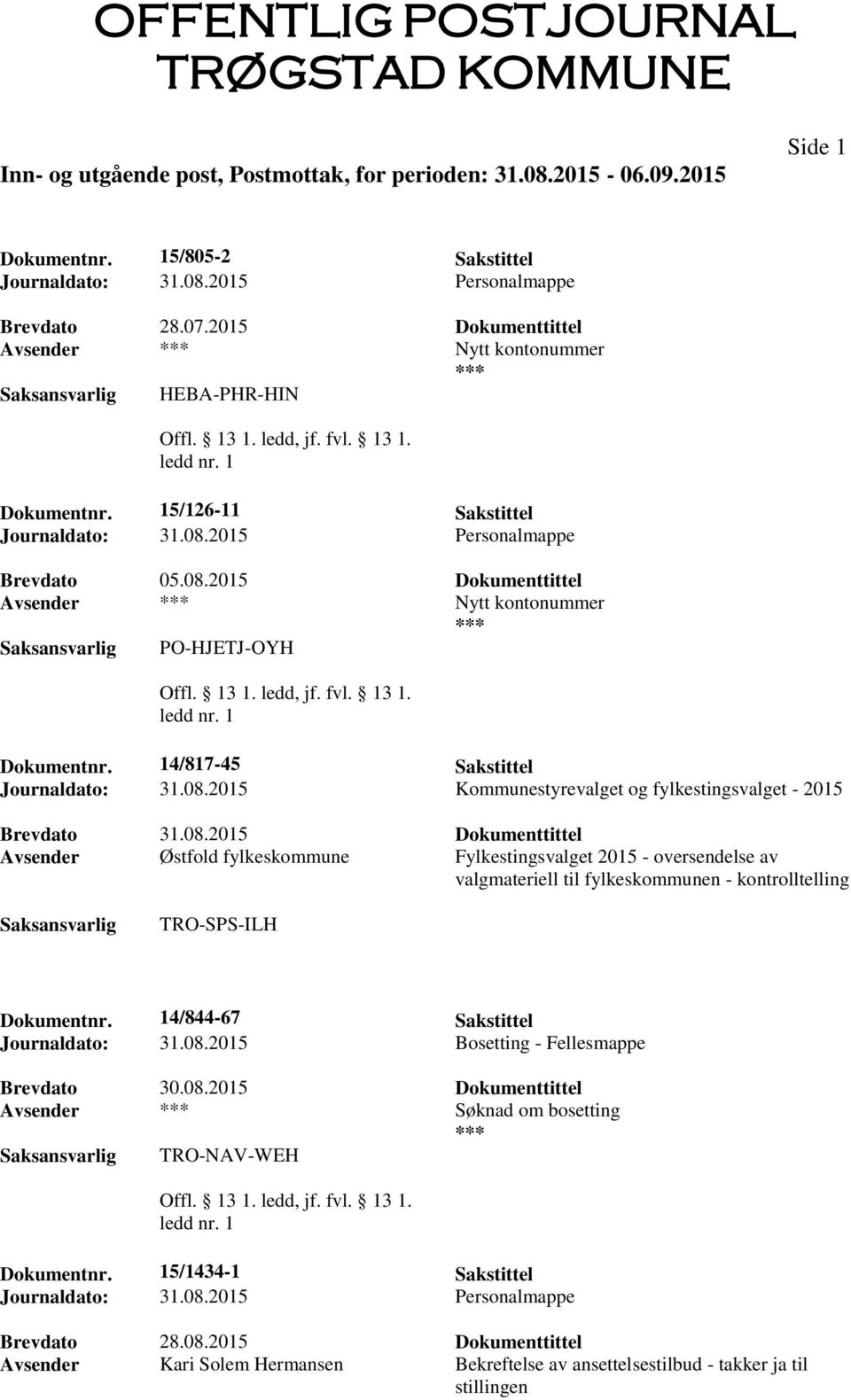 Avsender Østfold fylkeskommune Fylkestingsvalget 2015 - oversendelse av valgmateriell til fylkeskommunen - kontrolltelling TRO-SPS-ILH Dokumentnr. 14/844-67 Sakstittel Journaldato: 31.08.