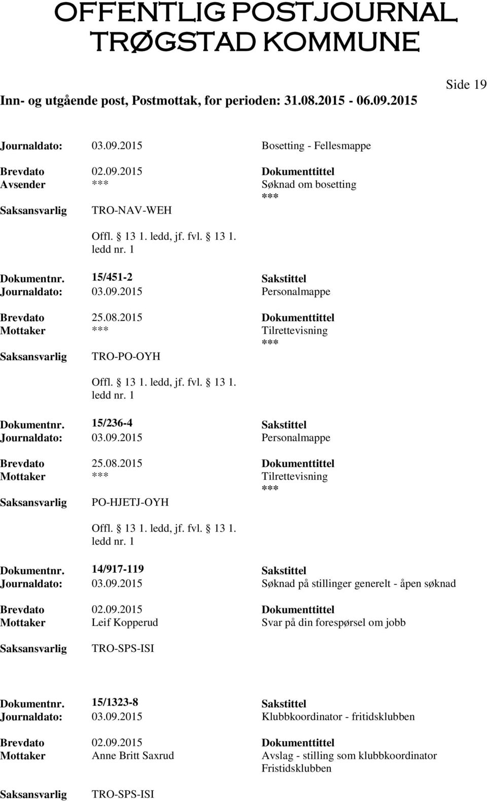 14/917-119 Sakstittel Journaldato: 03.09.2015 Søknad på stillinger generelt - åpen søknad Mottaker Leif Kopperud Svar på din forespørsel om jobb Dokumentnr.