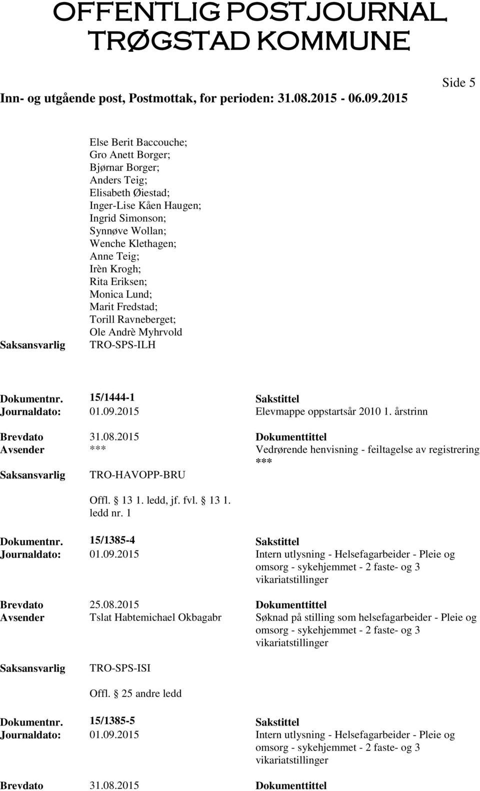 årstrinn Avsender Vedrørende henvisning - feiltagelse av registrering TRO-HAVOPP-BRU Dokumentnr. 15/1385-4 Sakstittel Journaldato: 01.09.