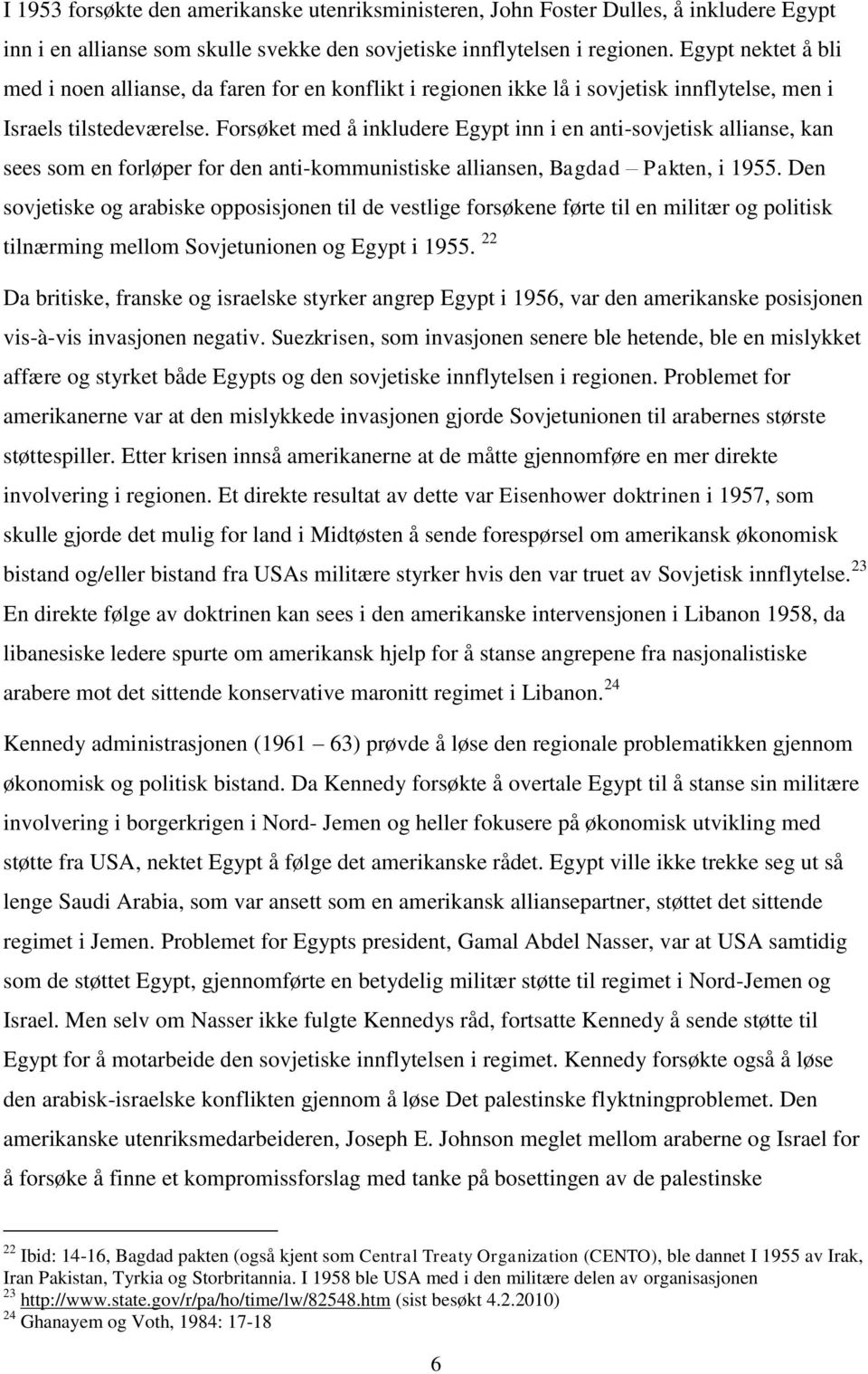 Forsøket med å inkludere Egypt inn i en anti-sovjetisk allianse, kan sees som en forløper for den anti-kommunistiske alliansen, Bagdad Pakten, i 1955.