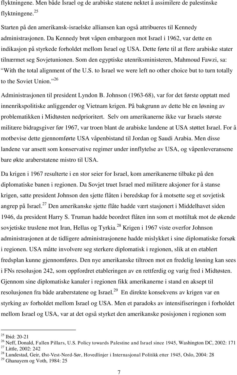 Da Kennedy brøt våpen embargoen mot Israel i 1962, var dette en indikasjon på styrkede forholdet mellom Israel og USA. Dette førte til at flere arabiske stater tilnærmet seg Sovjetunionen.