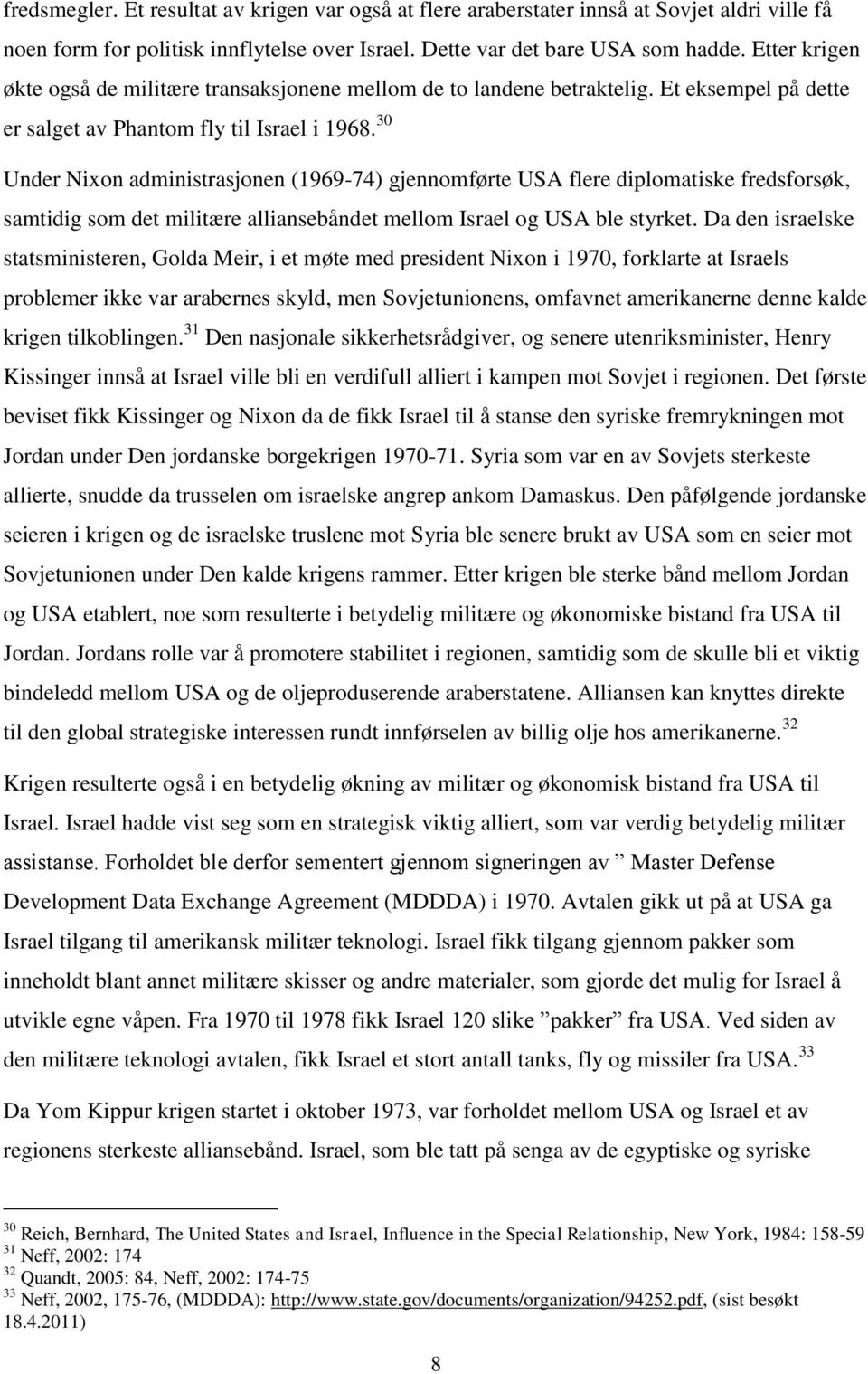 30 Under Nixon administrasjonen (1969-74) gjennomførte USA flere diplomatiske fredsforsøk, samtidig som det militære alliansebåndet mellom Israel og USA ble styrket.