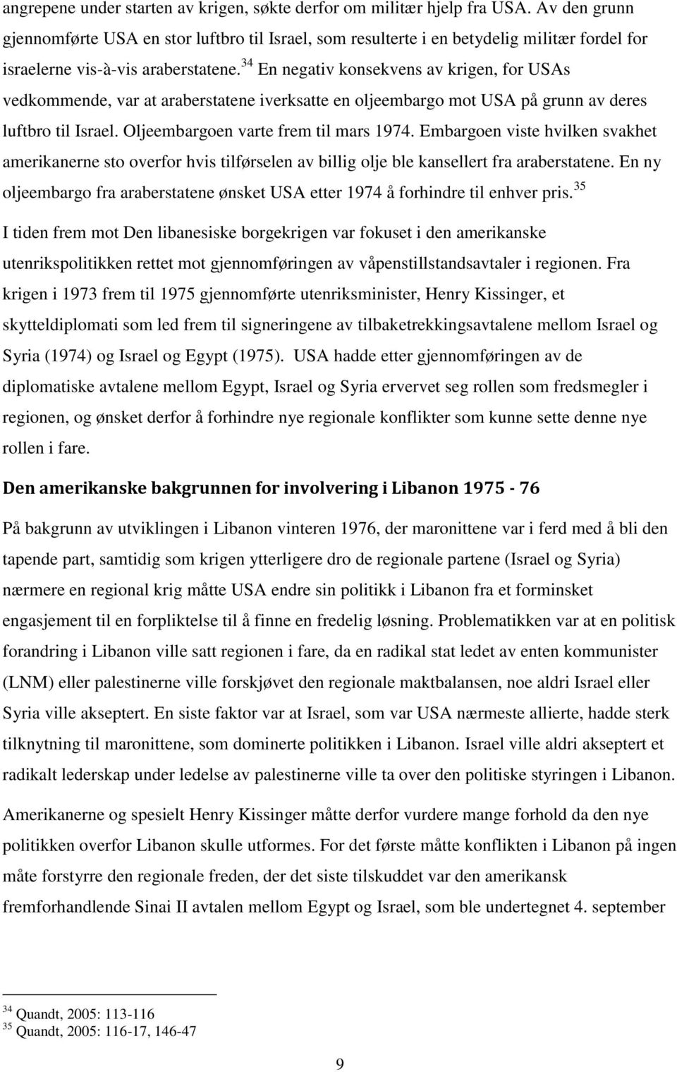 34 En negativ konsekvens av krigen, for USAs vedkommende, var at araberstatene iverksatte en oljeembargo mot USA på grunn av deres luftbro til Israel. Oljeembargoen varte frem til mars 1974.