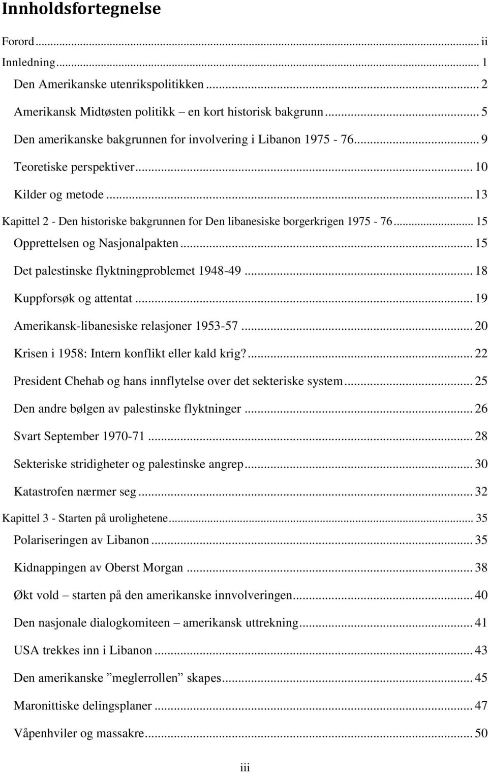 .. 13 Kapittel 2 - Den historiske bakgrunnen for Den libanesiske borgerkrigen 1975-76... 15 Opprettelsen og Nasjonalpakten... 15 Det palestinske flyktningproblemet 1948-49... 18 Kuppforsøk og attentat.