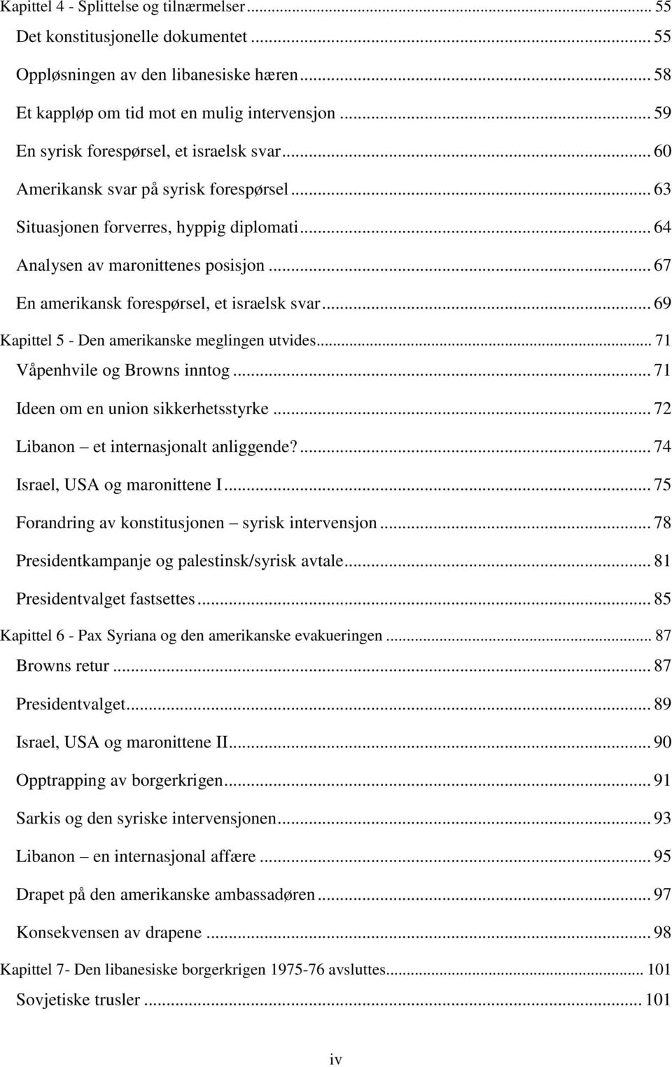 .. 67 En amerikansk forespørsel, et israelsk svar... 69 Kapittel 5 - Den amerikanske meglingen utvides... 71 Våpenhvile og Browns inntog... 71 Ideen om en union sikkerhetsstyrke.