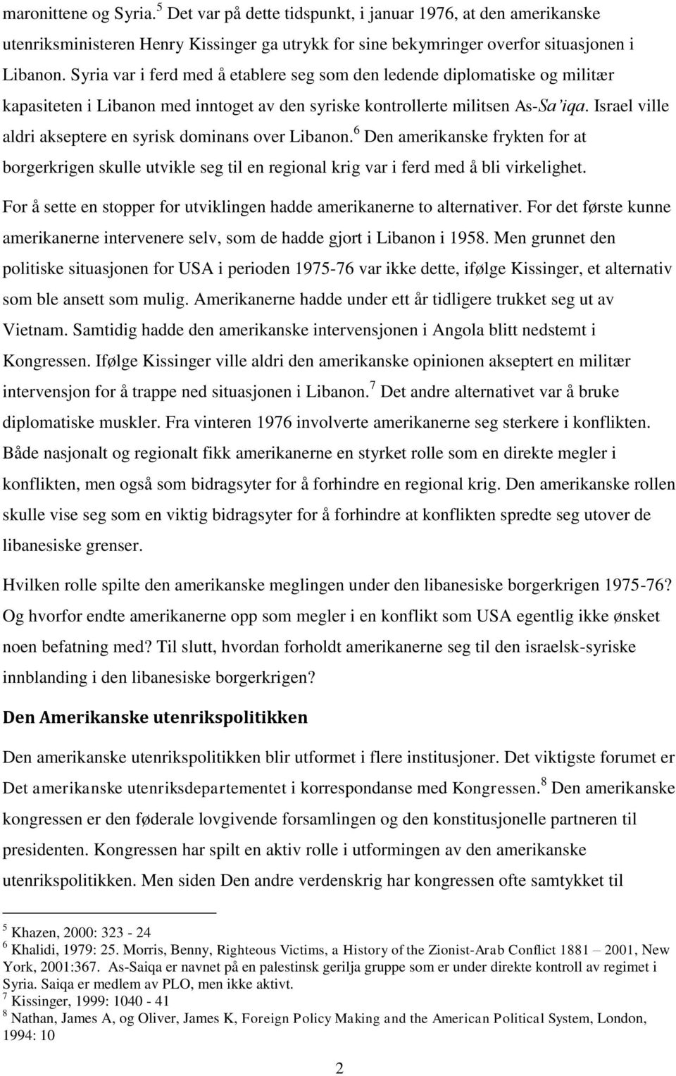 Israel ville aldri akseptere en syrisk dominans over Libanon. 6 Den amerikanske frykten for at borgerkrigen skulle utvikle seg til en regional krig var i ferd med å bli virkelighet.