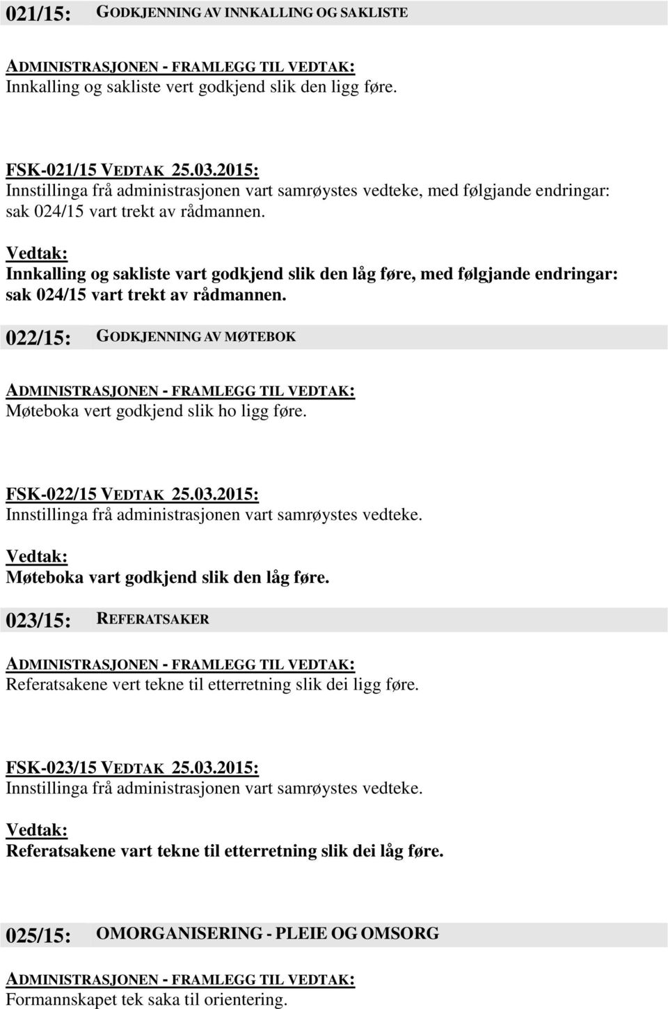 Innkalling og sakliste vart godkjend slik den låg føre, med følgjande endringar: sak 024/15 vart trekt av rådmannen. 022/15: GODKJENNING AV MØTEBOK Møteboka vert godkjend slik ho ligg føre.