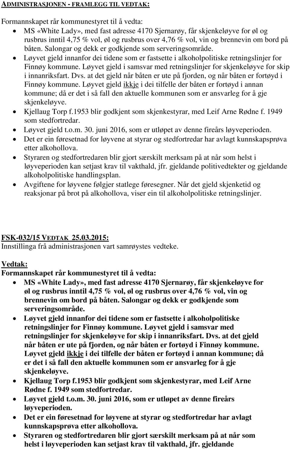 Løyvet gjeld i samsvar med retningslinjer for skjenkeløyve for skip i innanriksfart. Dvs. at det gjeld når båten er ute på fjorden, og når båten er fortøyd i Finnøy kommune.