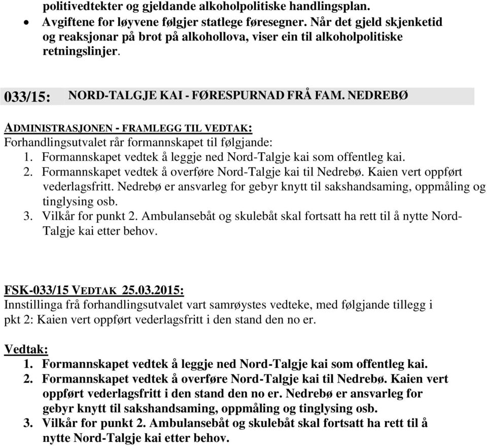 NEDREBØ Forhandlingsutvalet rår formannskapet til følgjande: 1. Formannskapet vedtek å leggje ned Nord-Talgje kai som offentleg kai. 2. Formannskapet vedtek å overføre Nord-Talgje kai til Nedrebø.