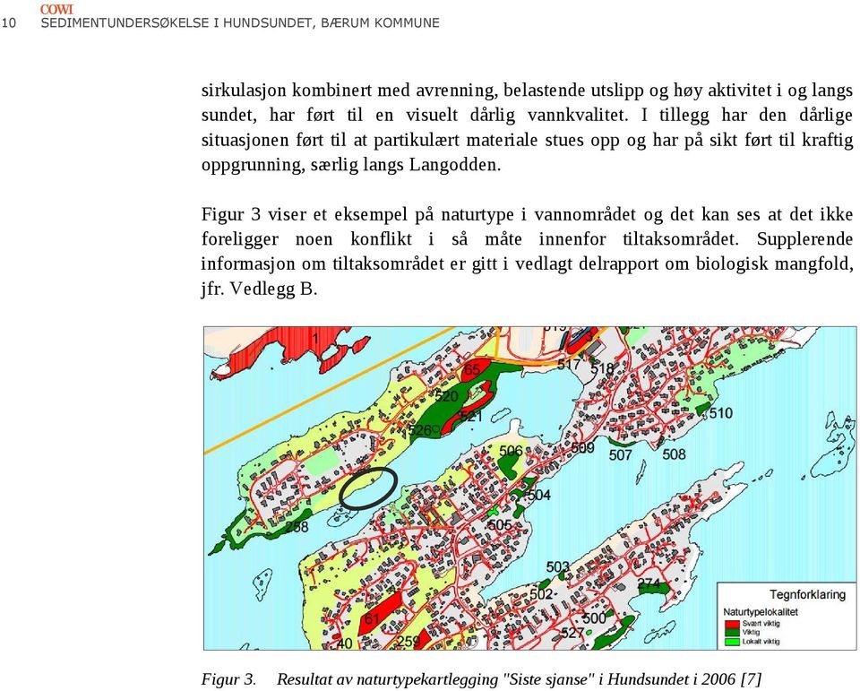 I tillegg har den dårlige situasjonen ført til at partikulært materiale stues opp og har på sikt ført til kraftig oppgrunning, særlig langs Langodden.