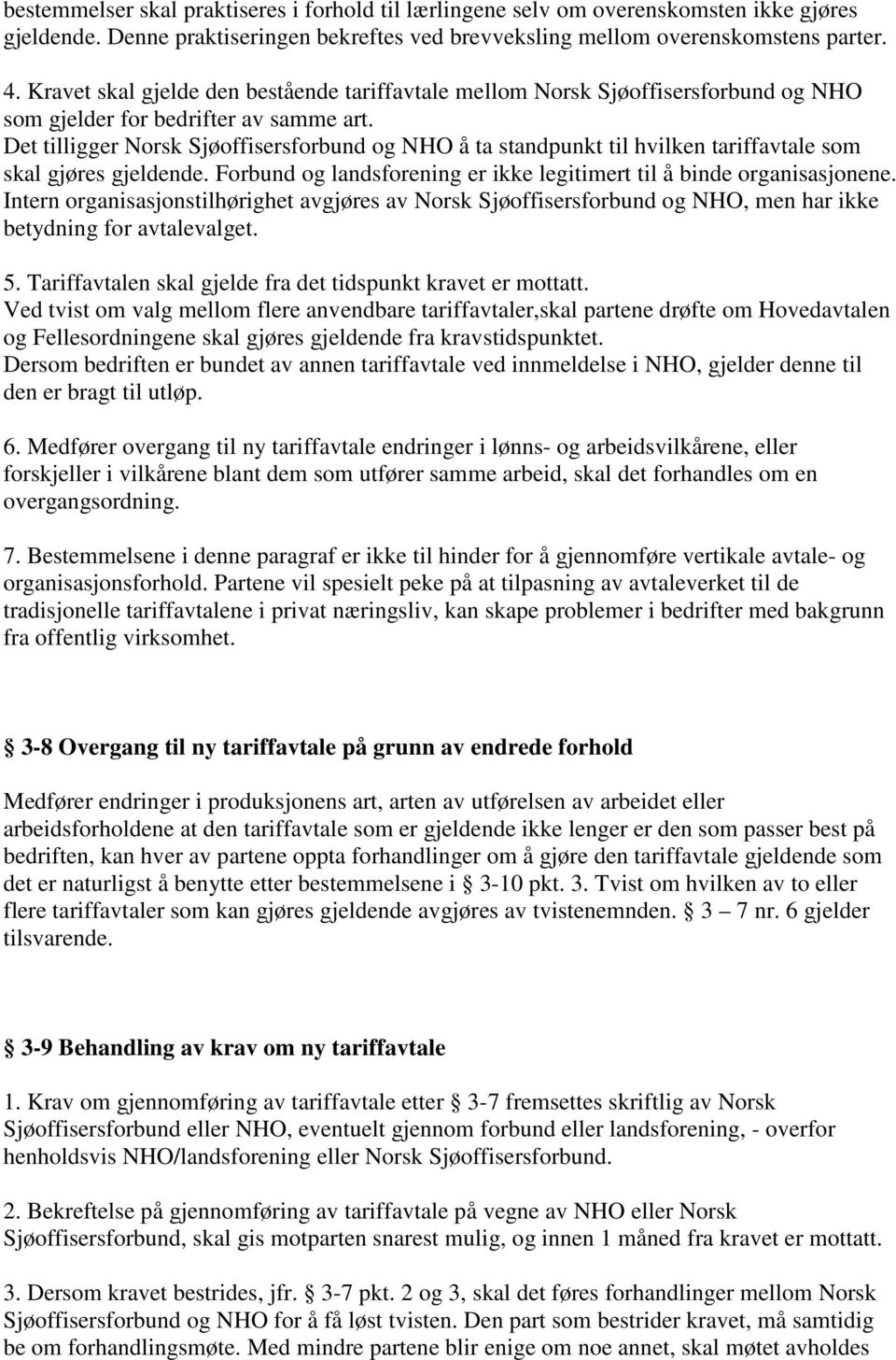 Det tilligger Norsk Sjøoffisersforbund og NHO å ta standpunkt til hvilken tariffavtale som skal gjøres gjeldende. Forbund og landsforening er ikke legitimert til å binde organisasjonene.