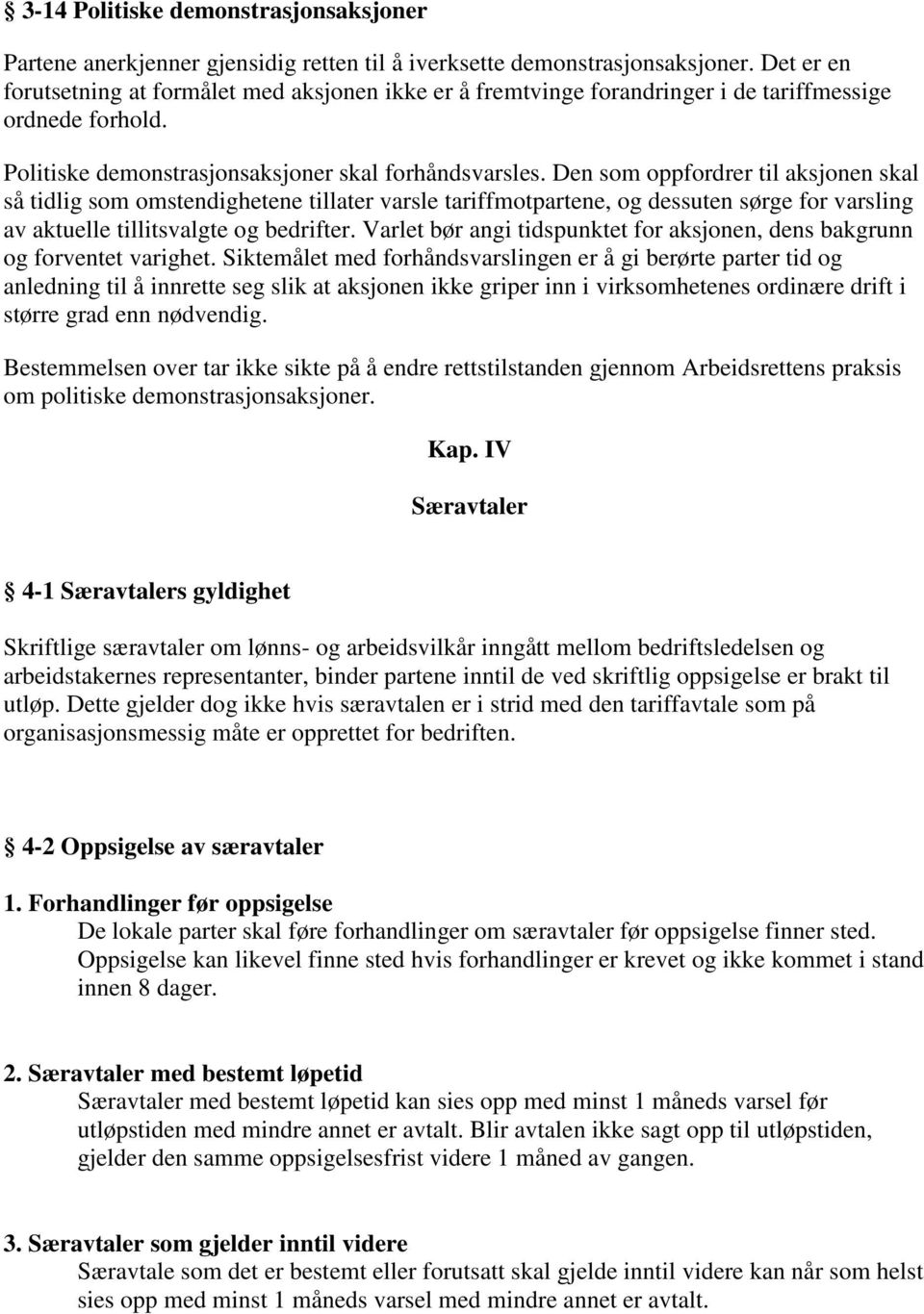 Den som oppfordrer til aksjonen skal så tidlig som omstendighetene tillater varsle tariffmotpartene, og dessuten sørge for varsling av aktuelle tillitsvalgte og bedrifter.