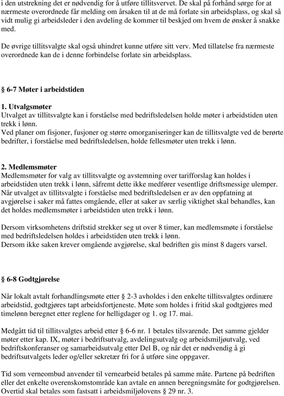 de ønsker å snakke med. De øvrige tillitsvalgte skal også uhindret kunne utføre sitt verv. Med tillatelse fra nærmeste overordnede kan de i denne forbindelse forlate sin arbeidsplass.