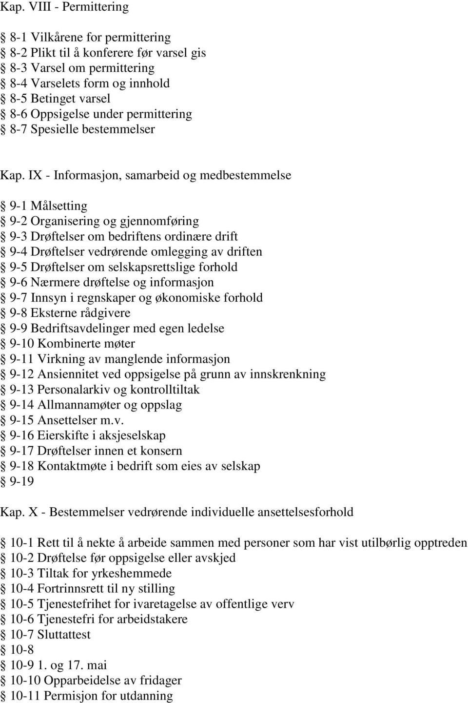 IX - Informasjon, samarbeid og medbestemmelse 9-1 Målsetting 9-2 Organisering og gjennomføring 9-3 Drøftelser om bedriftens ordinære drift 9-4 Drøftelser vedrørende omlegging av driften 9-5