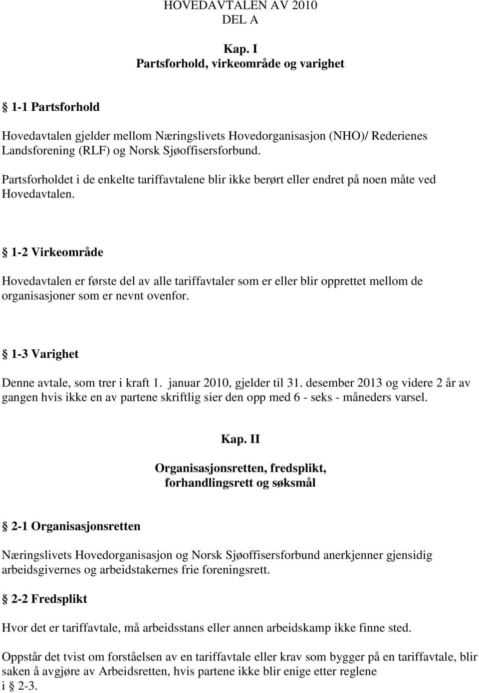 Partsforholdet i de enkelte tariffavtalene blir ikke berørt eller endret på noen måte ved Hovedavtalen.