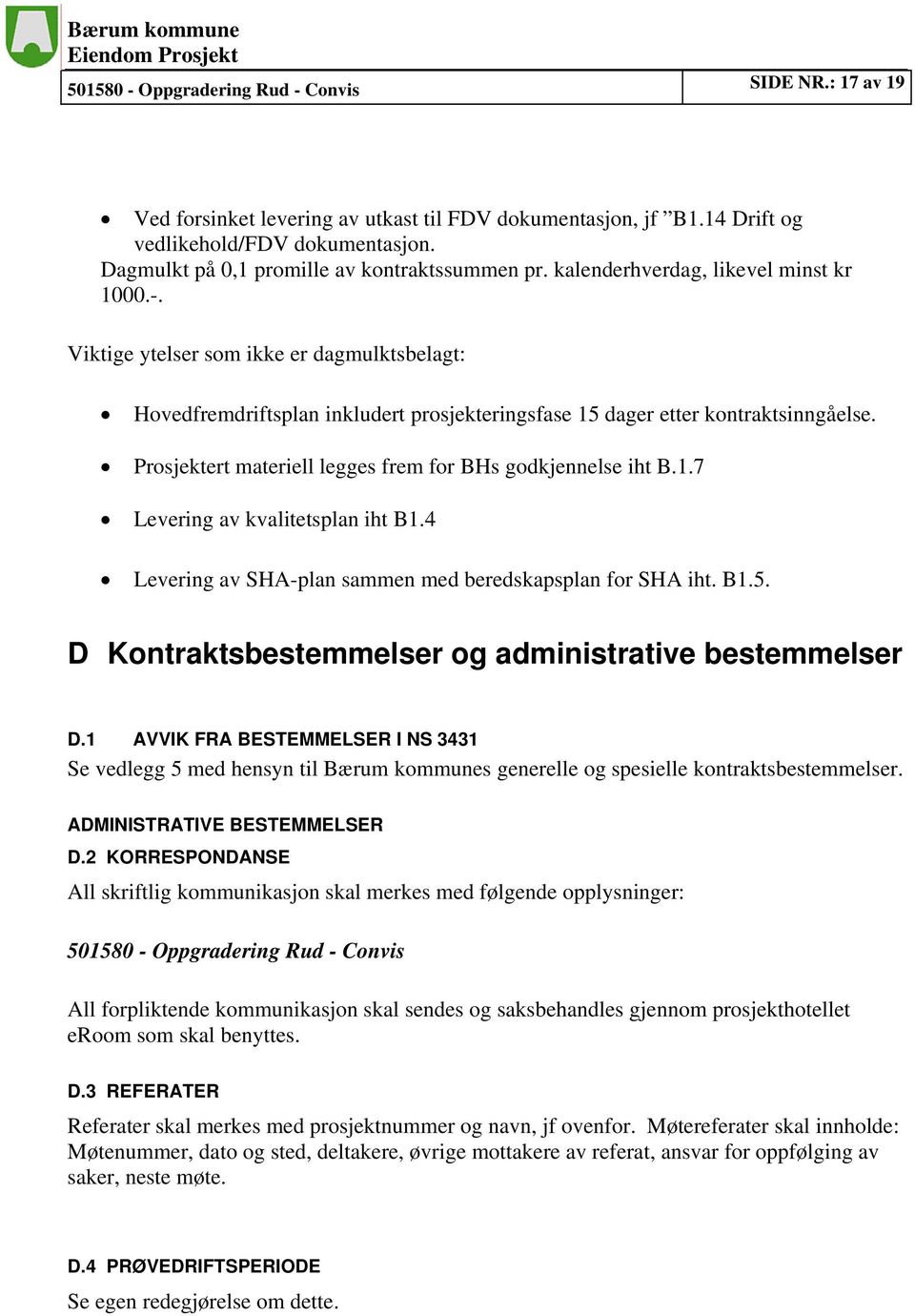 Prosjektert materiell legges frem for BHs godkjennelse iht B.1.7 Levering av kvalitetsplan iht B1.4 Levering av SHA-plan sammen med beredskapsplan for SHA iht. B1.5.