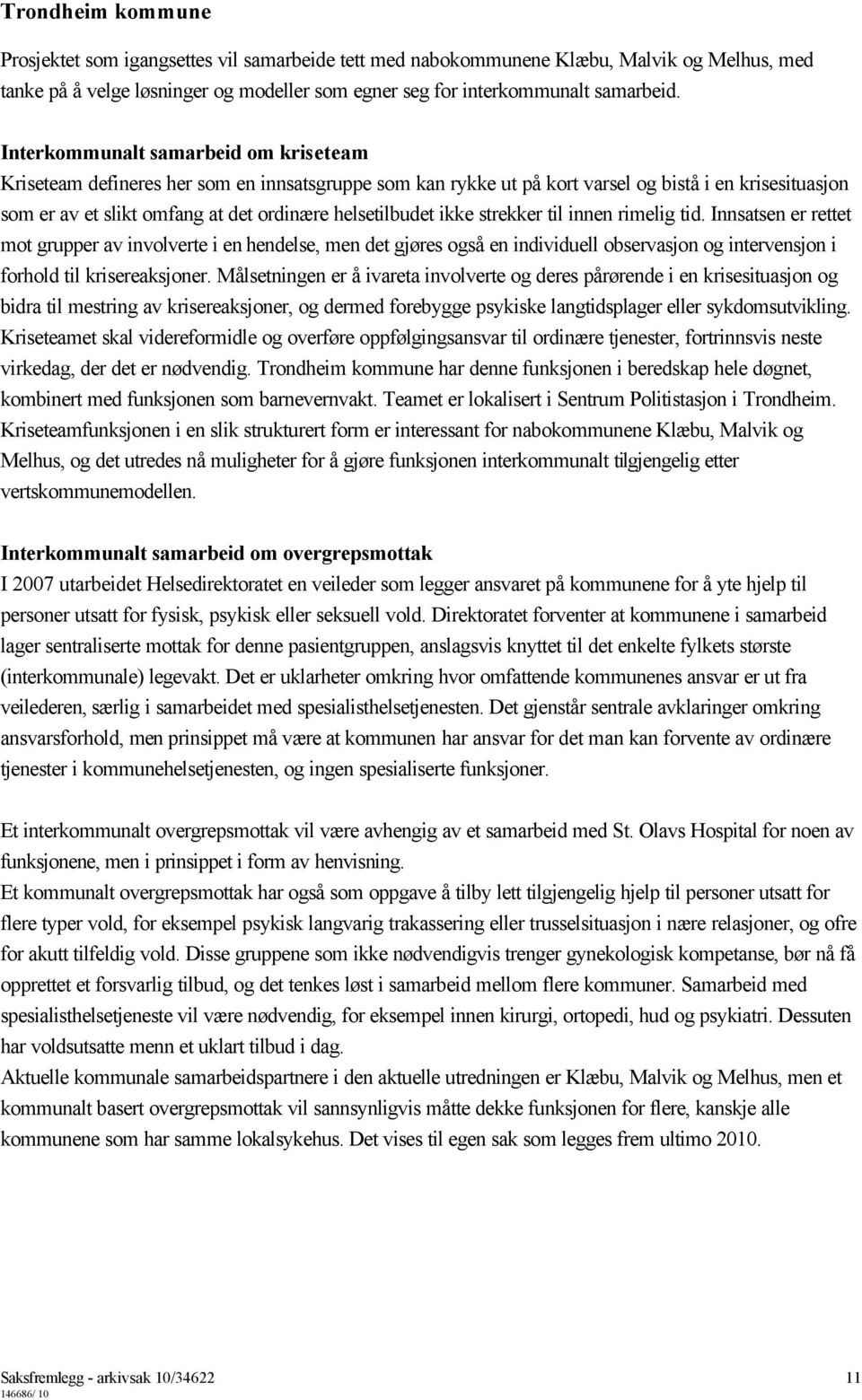 ikke strekker til innen rimelig tid. Innsatsen er rettet mot grupper av involverte i en hendelse, men det gjøres også en individuell observasjon og intervensjon i forhold til krisereaksjoner.