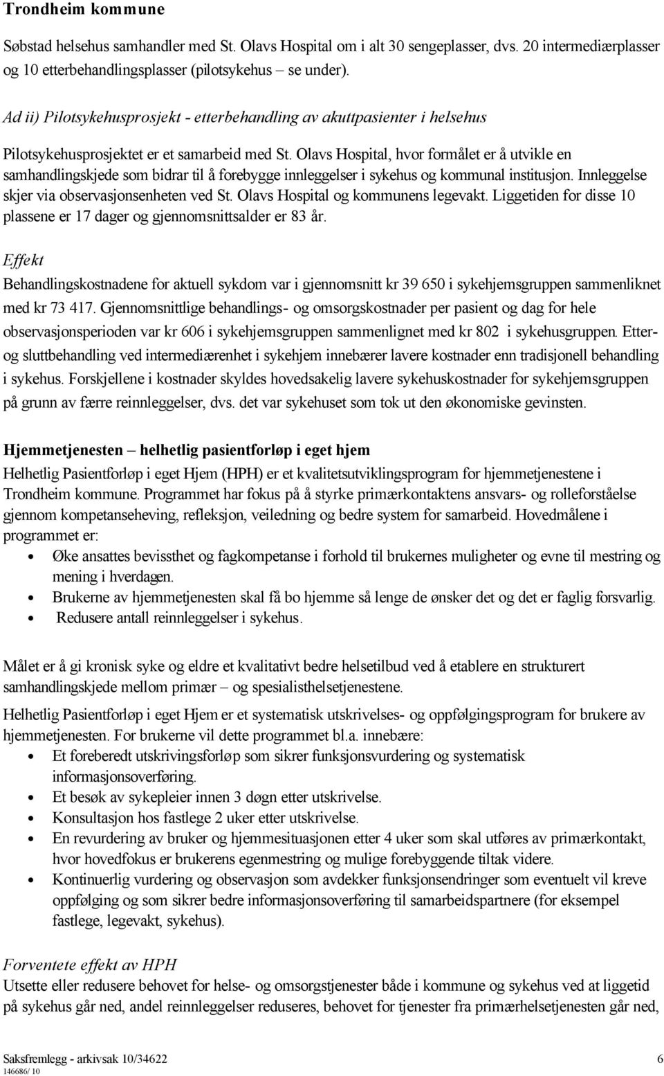 Olavs Hospital, hvor formålet er å utvikle en samhandlingskjede som bidrar til å forebygge innleggelser i sykehus og kommunal institusjon. Innleggelse skjer via observasjonsenheten ved St.