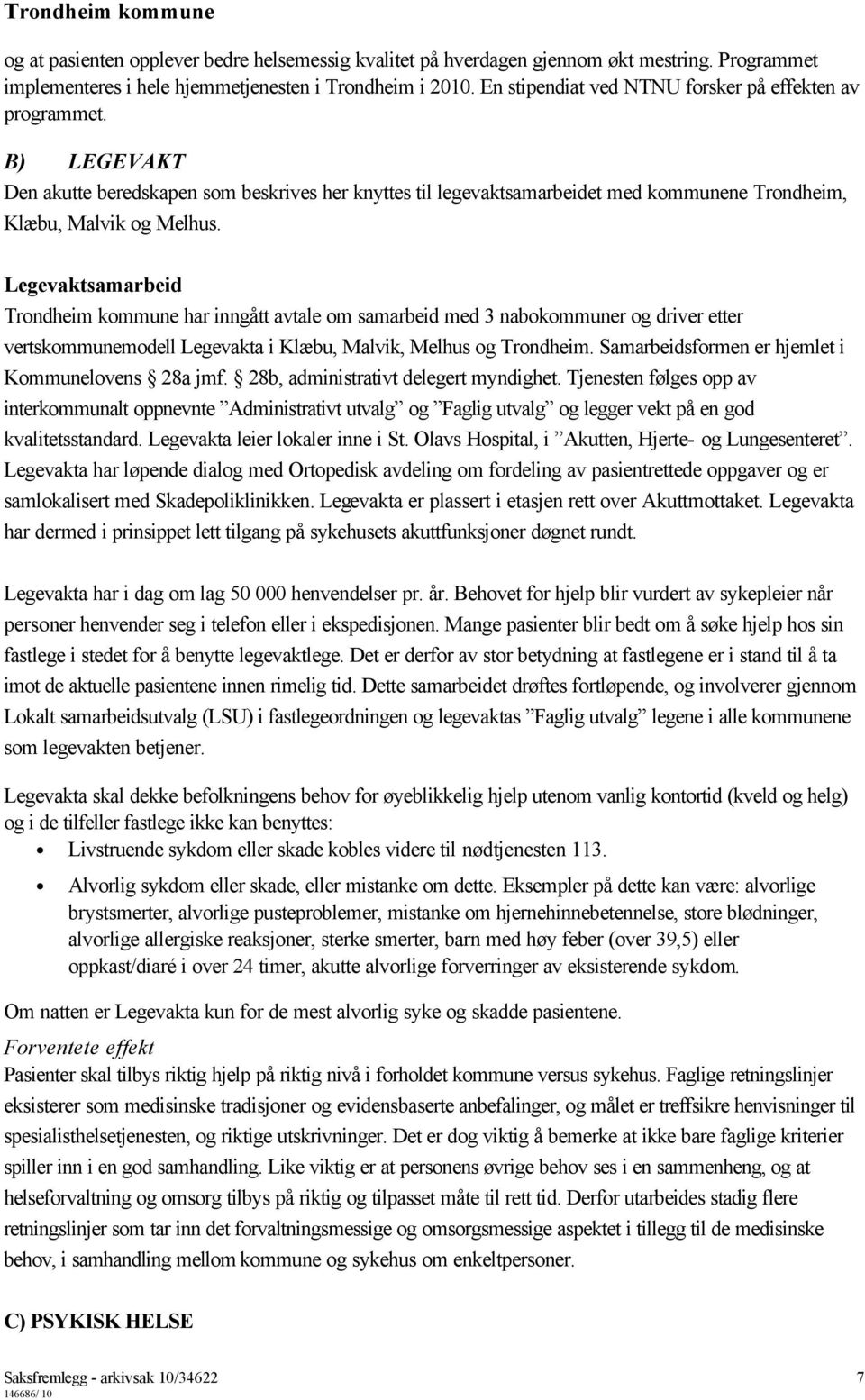 Legevaktsamarbeid Trondheim kommune har inngått avtale om samarbeid med 3 nabokommuner og driver etter vertskommunemodell Legevakta i Klæbu, Malvik, Melhus og Trondheim.