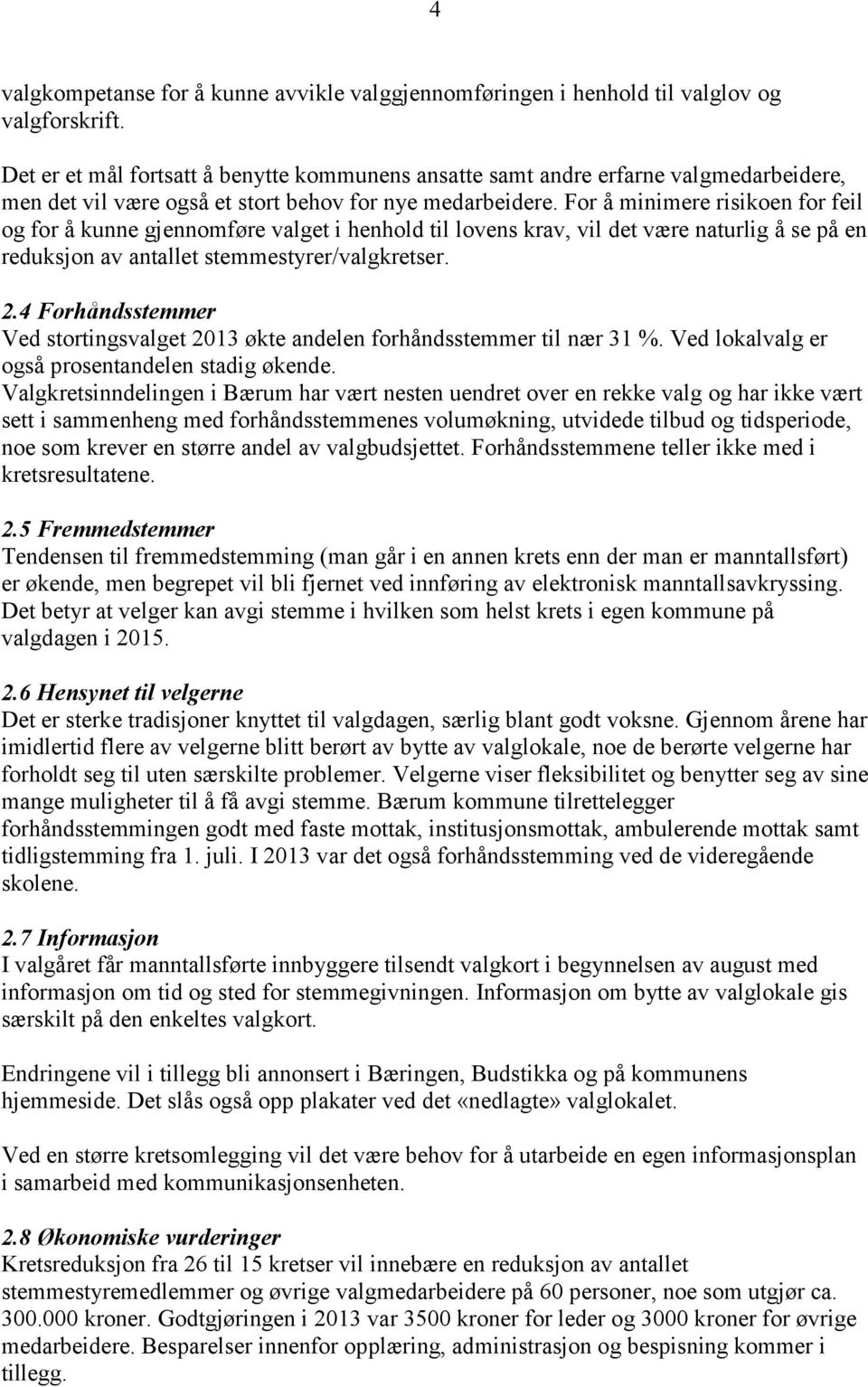 For å minimere risikoen for feil og for å kunne gjennomføre valget i henhold til lovens krav, vil det være naturlig å se på en reduksjon av antallet stemmestyrer/valgkretser. 2.