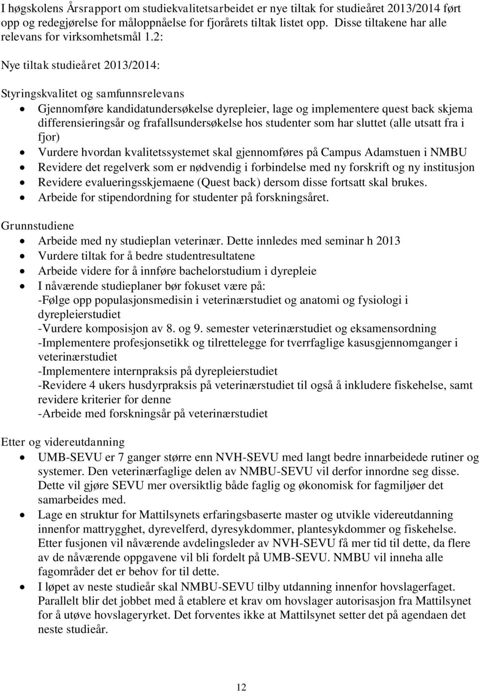 2: Nye tiltak studieåret 2013/2014: Styringskvalitet og samfunnsrelevans Gjennomføre kandidatundersøkelse dyrepleier, lage og implementere quest back skjema differensieringsår og frafallsundersøkelse