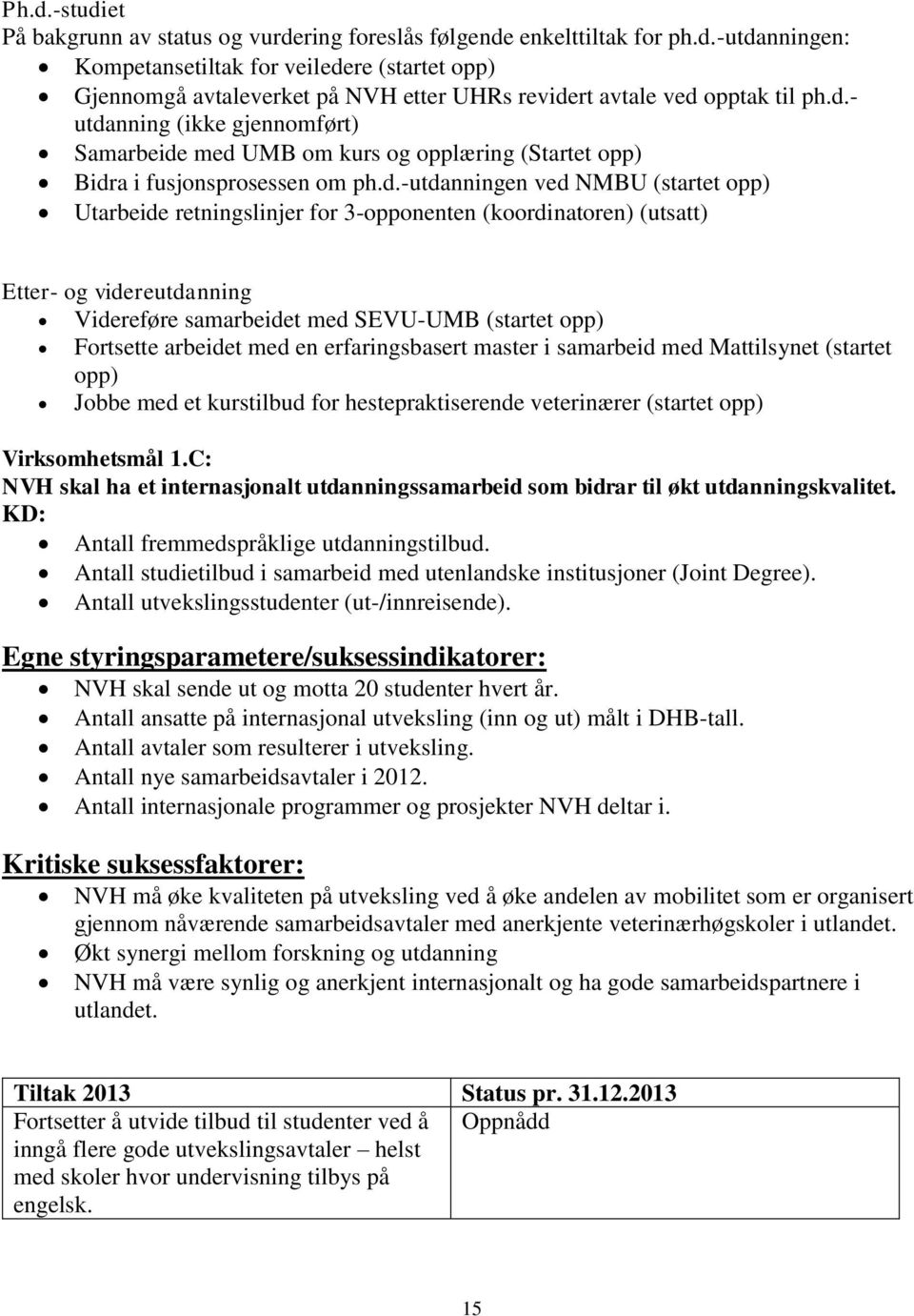 (koordinatoren) (utsatt) Etter- og videreutdanning Videreføre samarbeidet med SEVU-UMB (startet opp) Fortsette arbeidet med en erfaringsbasert master i samarbeid med Mattilsynet (startet opp) Jobbe