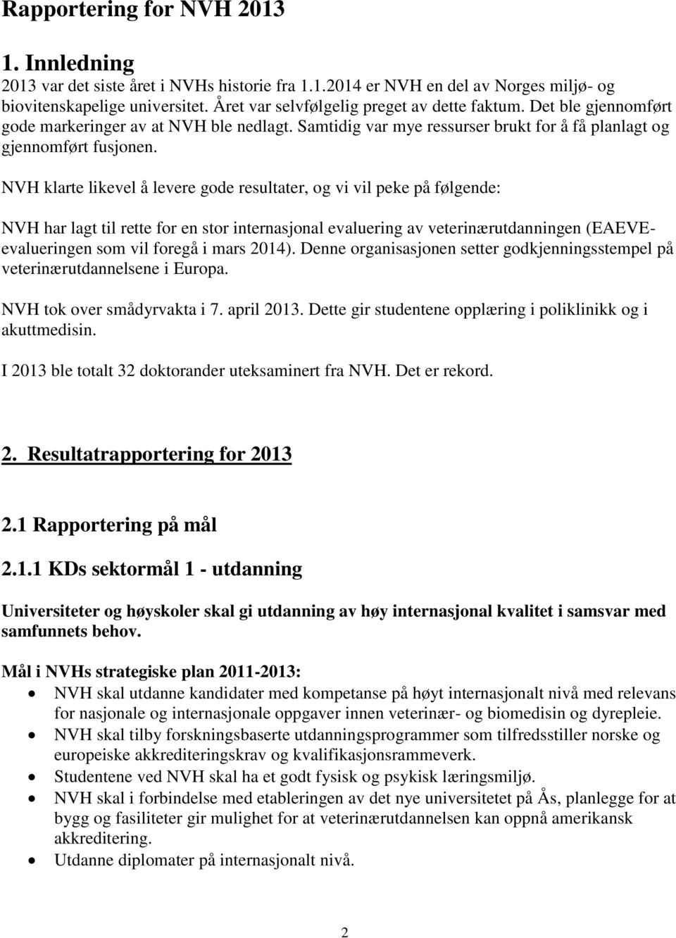 NVH klarte likevel å levere gode resultater, og vi vil peke på følgende: NVH har lagt til rette for en stor internasjonal evaluering av veterinærutdanningen (EAEVEevalueringen som vil foregå i mars