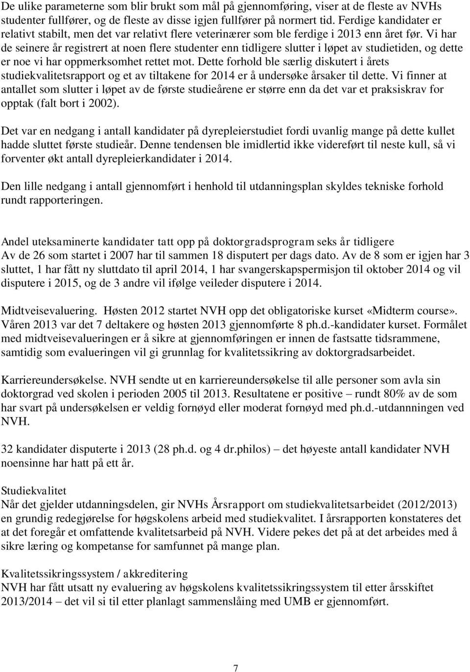 Vi har de seinere år registrert at noen flere studenter enn tidligere slutter i løpet av studietiden, og dette er noe vi har oppmerksomhet rettet mot.